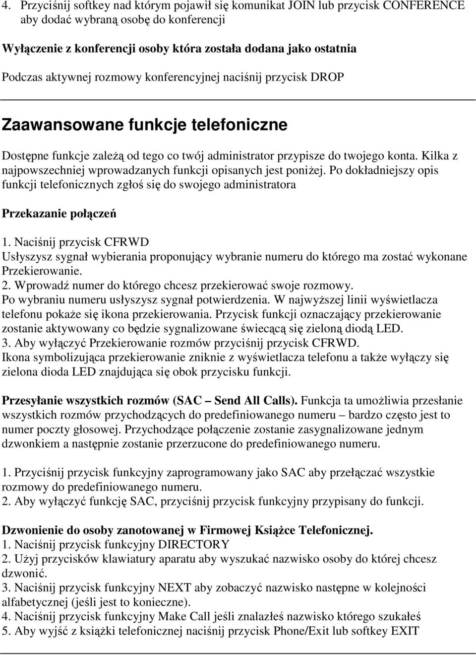 Kilka z najpowszechniej wprowadzanych funkcji opisanych jest poniżej. Po dokładniejszy opis funkcji telefonicznych zgłoś się do swojego administratora Przekazanie połączeń 1.