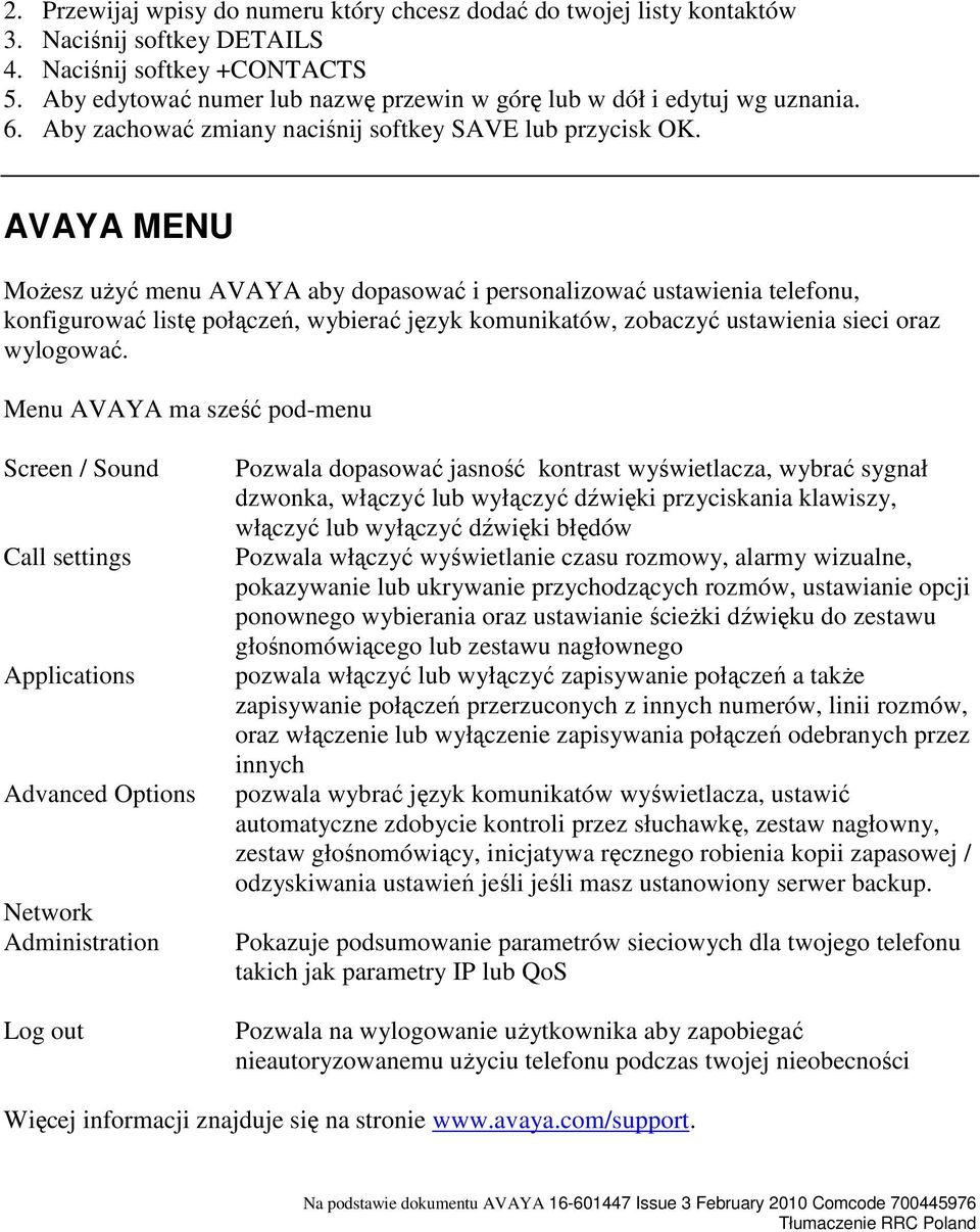 AVAYA MENU Możesz użyć menu AVAYA aby dopasować i personalizować ustawienia telefonu, konfigurować listę połączeń, wybierać język komunikatów, zobaczyć ustawienia sieci oraz wylogować.