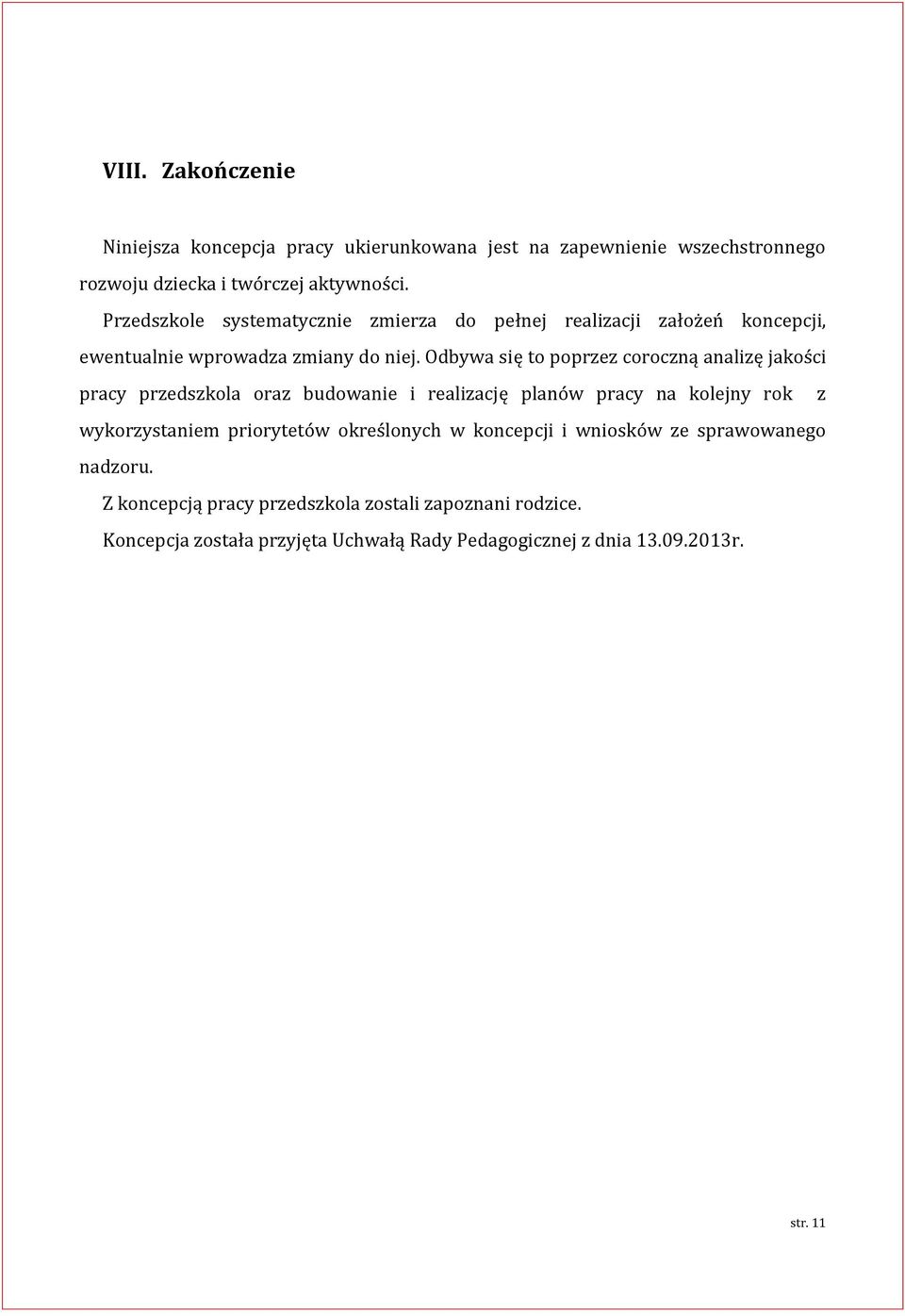 Odbywa się to poprzez coroczną analizę jakości pracy przedszkola oraz budowanie i realizację planów pracy na kolejny rok z wykorzystaniem