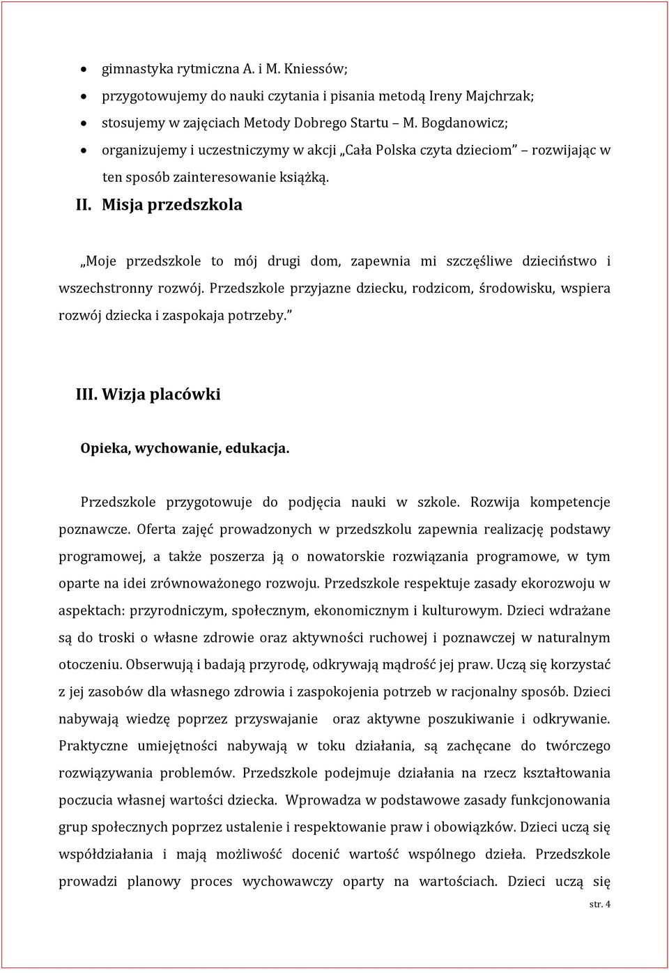 Misja przedszkola Moje przedszkole to mój drugi dom, zapewnia mi szczęśliwe dzieciństwo i wszechstronny rozwój.