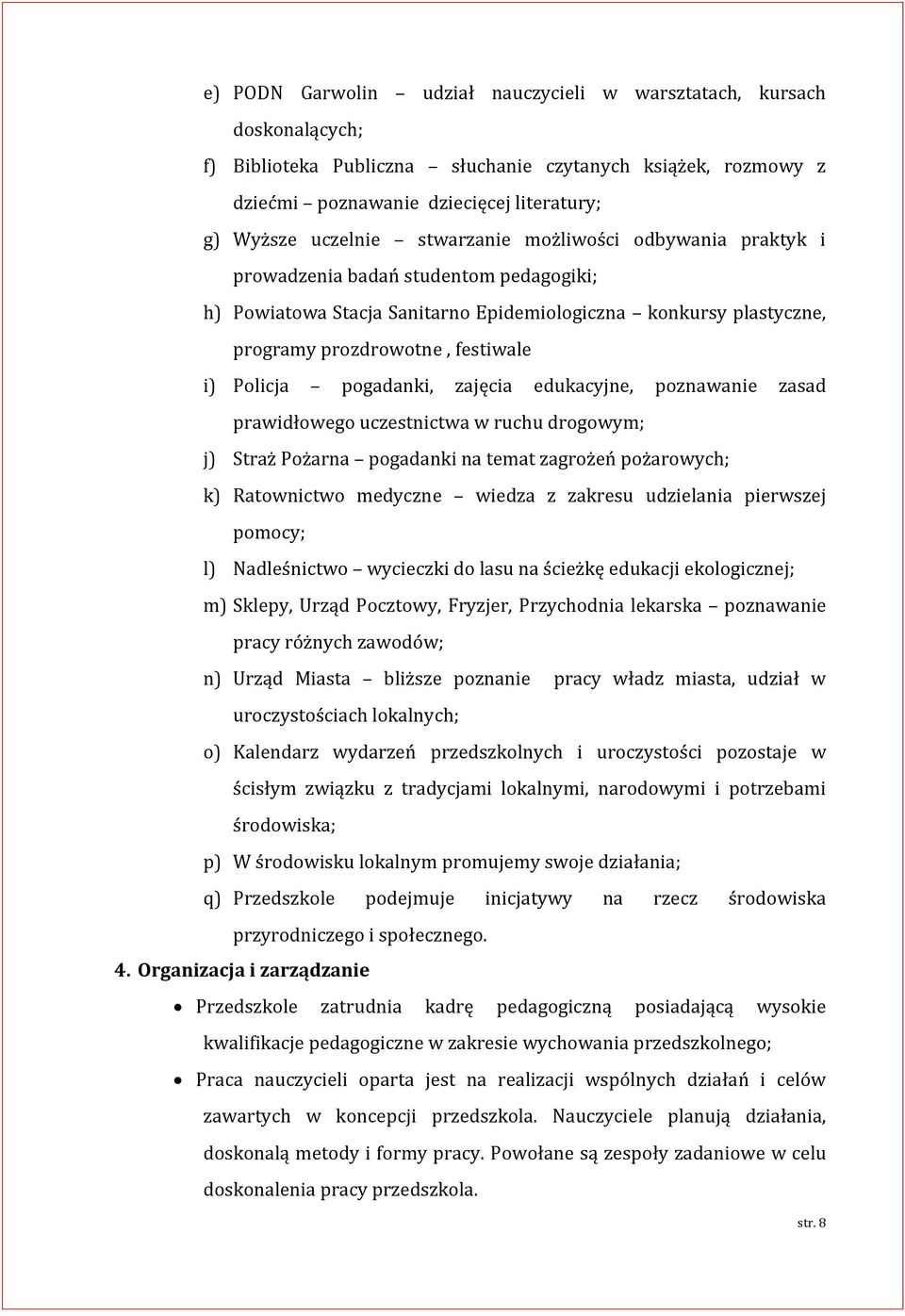 pogadanki, zajęcia edukacyjne, poznawanie zasad prawidłowego uczestnictwa w ruchu drogowym; j) Straż Pożarna pogadanki na temat zagrożeń pożarowych; k) Ratownictwo medyczne wiedza z zakresu