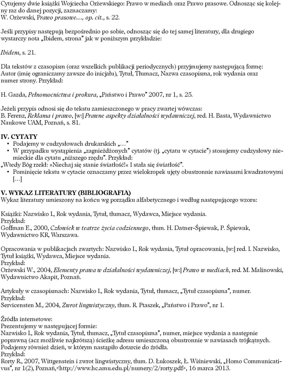 Dla tekstów z czasopism (oraz wszelkich publikacji periodycznych) przyjmujemy następującą formę: Autor (imię ograniczamy zawsze do inicjału), Tytuł, Tłumacz, Nazwa czasopisma, rok wydania oraz numer