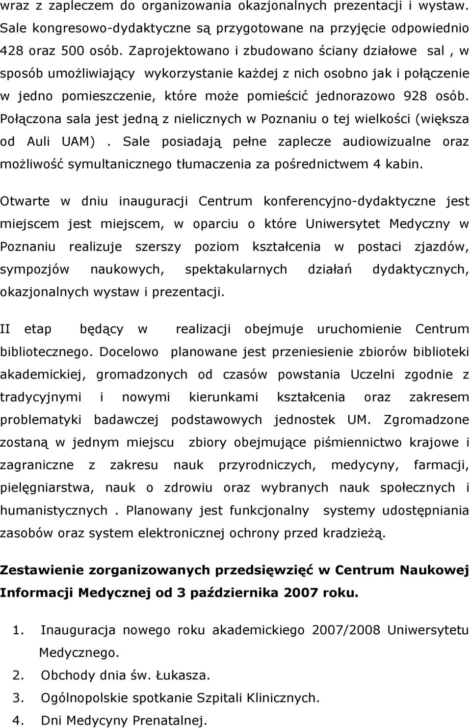 Połączona sala jest jedną z nielicznych w Poznaniu o tej wielkości (większa od Auli UAM).