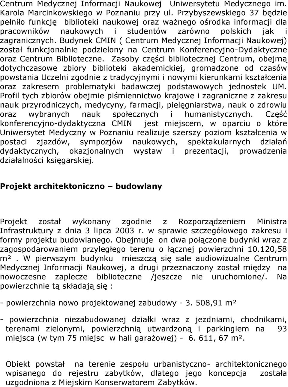 Budynek CMIN ( Centrum Medycznej Informacji Naukowej) został funkcjonalnie podzielony na Centrum Konferencyjno-Dydaktyczne oraz Centrum Biblioteczne.