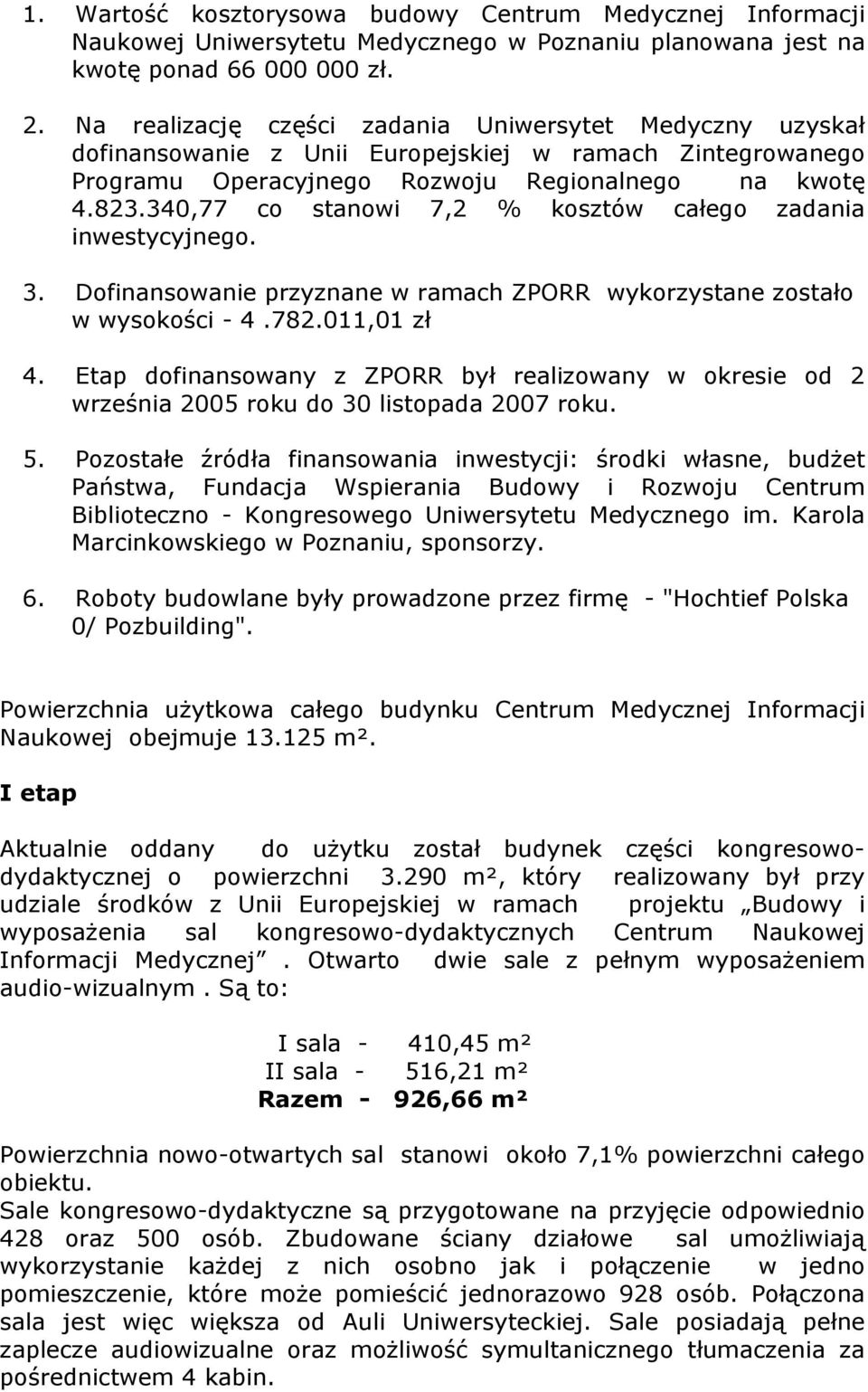 340,77 co stanowi 7,2 % kosztów całego zadania inwestycyjnego. 3. Dofinansowanie przyznane w ramach ZPORR wykorzystane zostało w wysokości - 4.782.011,01 zł 4.