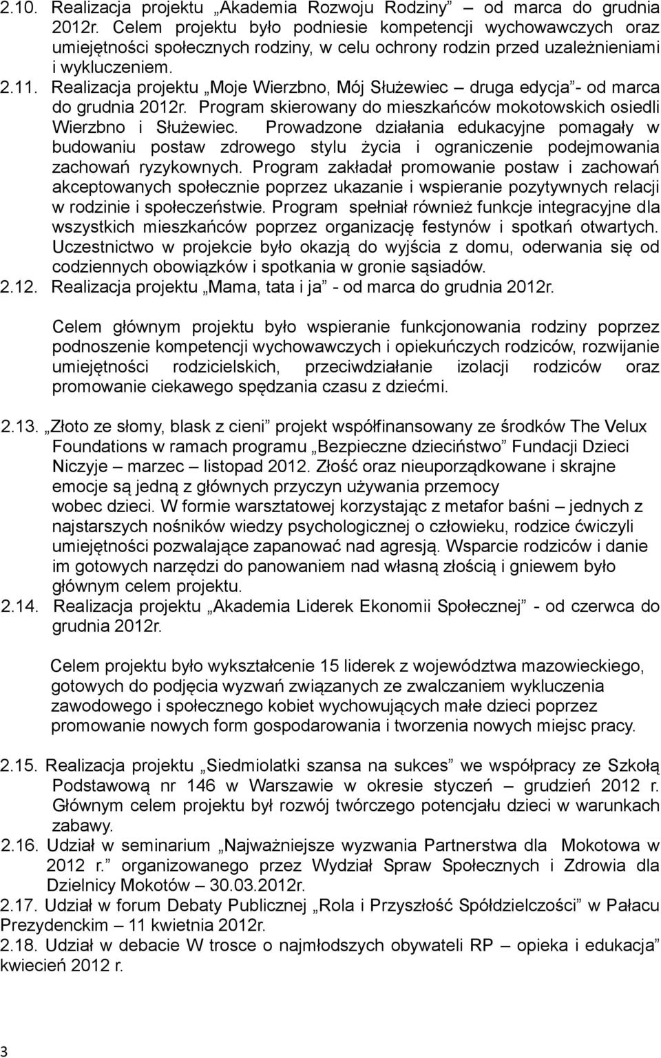 Realizacja projektu Moje Wierzbno, Mój Służewiec druga edycja - od marca do grudnia 2012r. Program skierowany do mieszkańców mokotowskich osiedli Wierzbno i Służewiec.