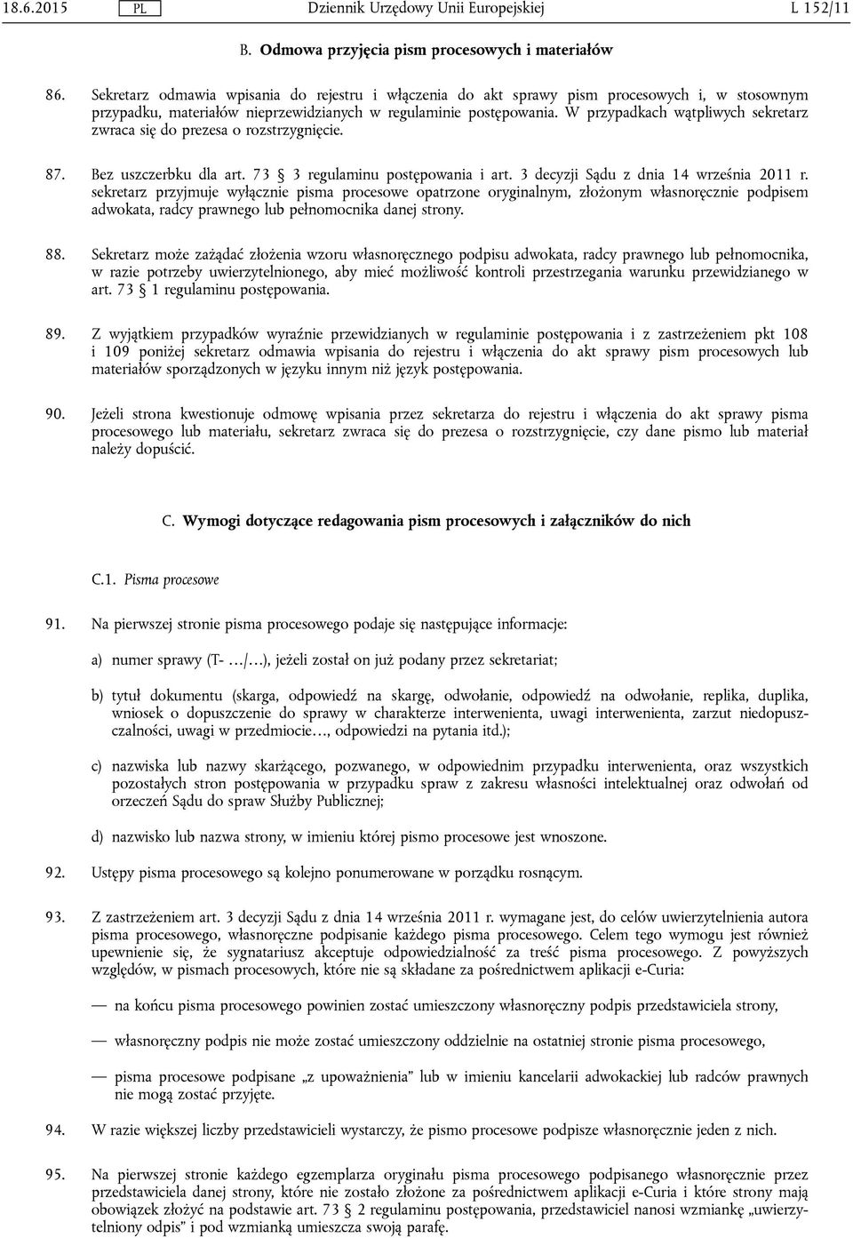 W przypadkach wątpliwych sekretarz zwraca się do prezesa o rozstrzygnięcie. 87. Bez uszczerbku dla art. 73 3 regulaminu postępowania i art. 3 decyzji Sądu z dnia 14 września 2011 r.