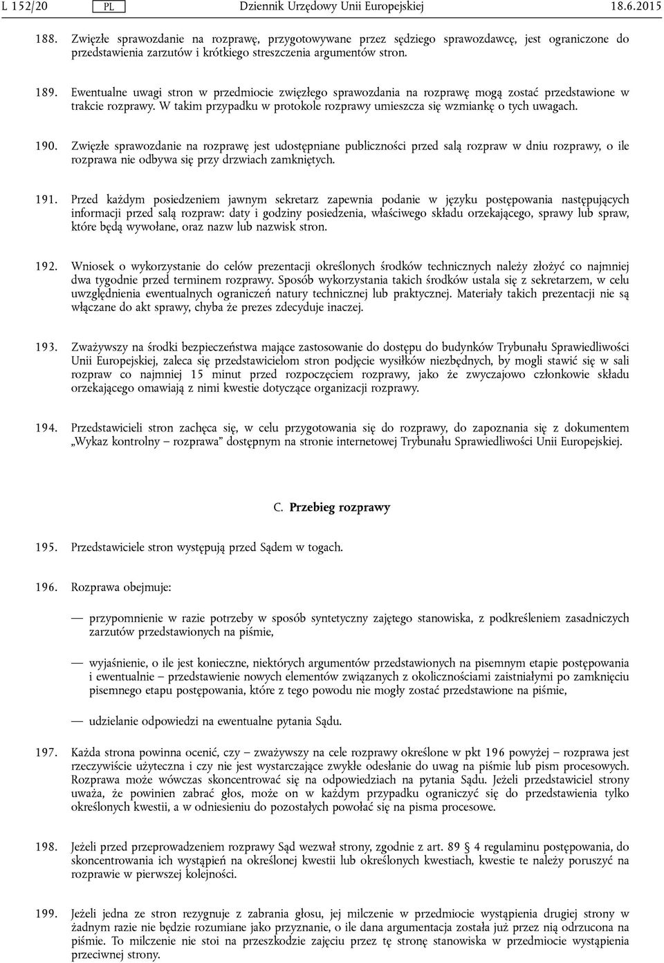 Zwięzłe sprawozdanie na rozprawę jest udostępniane publiczności przed salą rozpraw w dniu rozprawy, o ile rozprawa nie odbywa się przy drzwiach zamkniętych. 191.