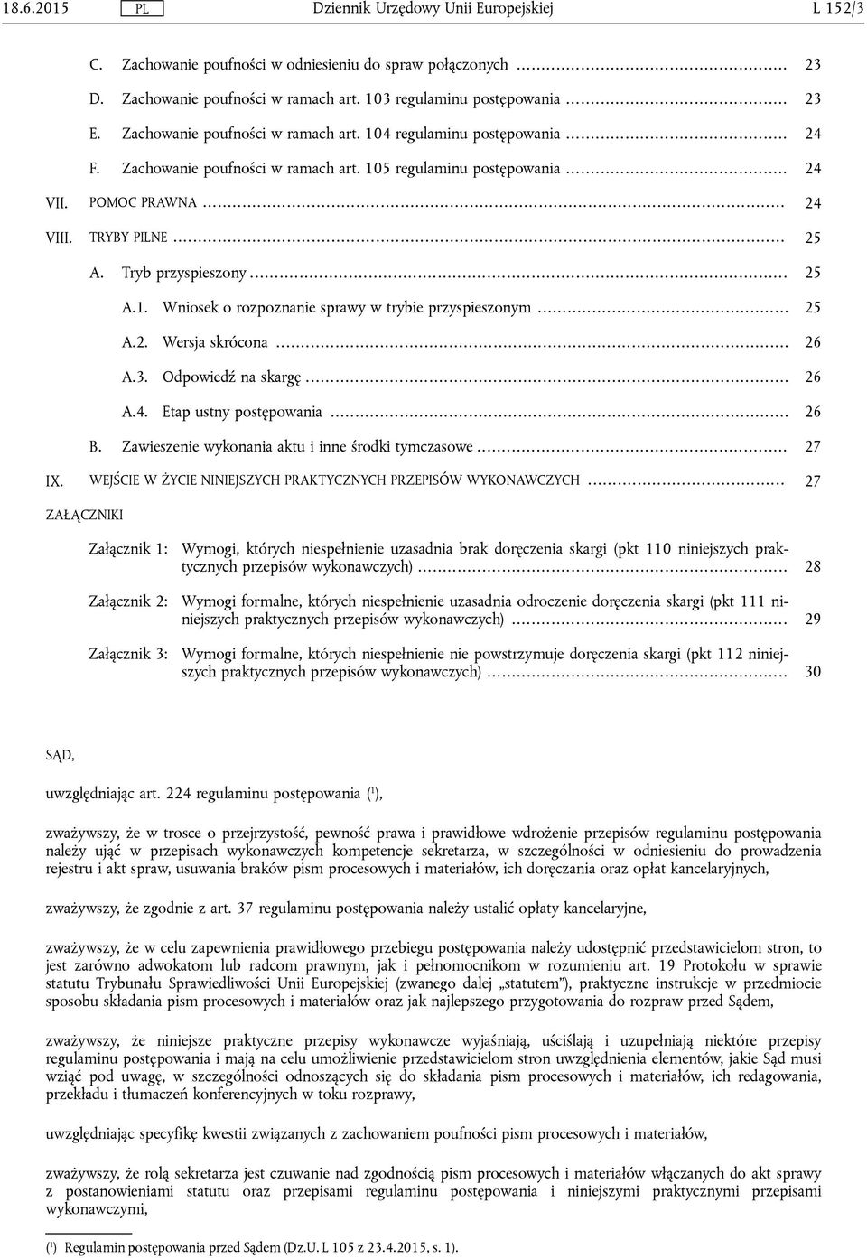 .. 25 A.2. Wersja skrócona... 26 A.3. Odpowiedź na skargę... 26 A.4. Etap ustny postępowania... 26 B. Zawieszenie wykonania aktu i inne środki tymczasowe... 27 IX.