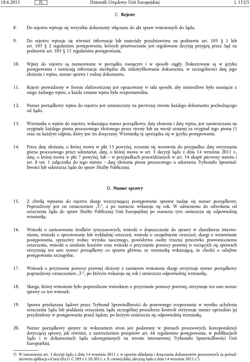 105 2 regulaminu postępowania, których przetwarzanie jest regulowane decyzją przyjętą przez Sąd na podstawie art. 105 11 regulaminu postępowania. 10. Wpisy do rejestru są numerowane w porządku rosnącym i w sposób ciągły.