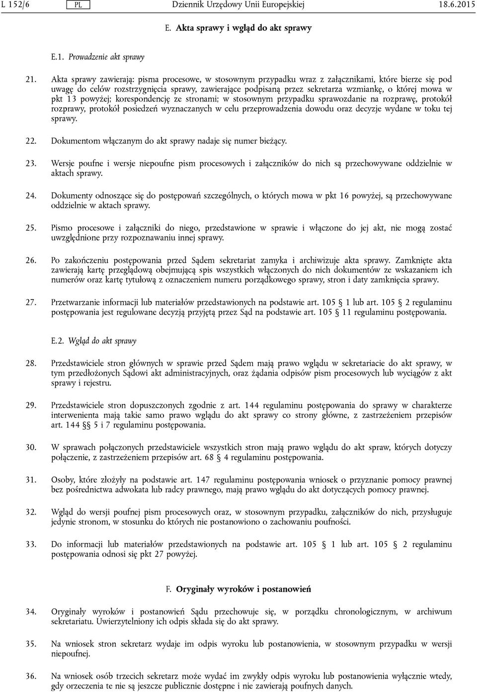 której mowa w pkt 13 powyżej; korespondencję ze stronami; w stosownym przypadku sprawozdanie na rozprawę, protokół rozprawy, protokół posiedzeń wyznaczanych w celu przeprowadzenia dowodu oraz decyzje