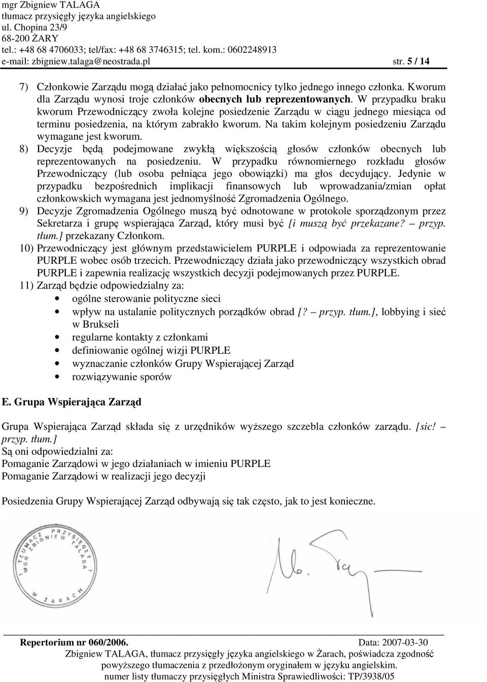 Na takim kolejnym posiedzeniu Zarzdu wymagane jest kworum. 8) Decyzje bd podejmowane zwykł wikszoci głosów członków obecnych lub reprezentowanych na posiedzeniu.