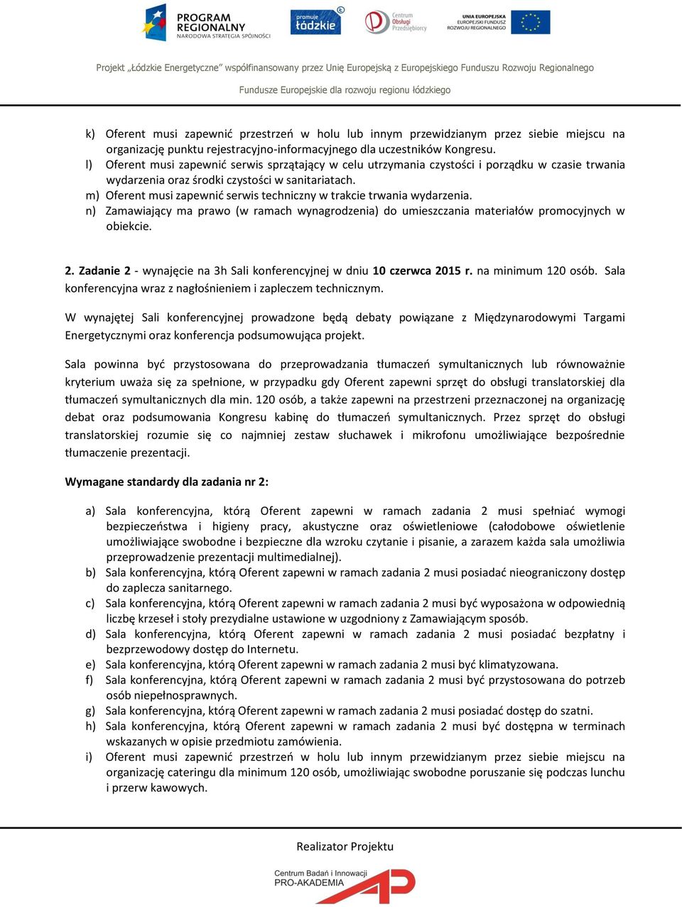 m) Oferent musi zapewnić serwis techniczny w trakcie trwania wydarzenia. n) Zamawiający ma prawo (w ramach wynagrodzenia) do umieszczania materiałów promocyjnych w obiekcie. 2.