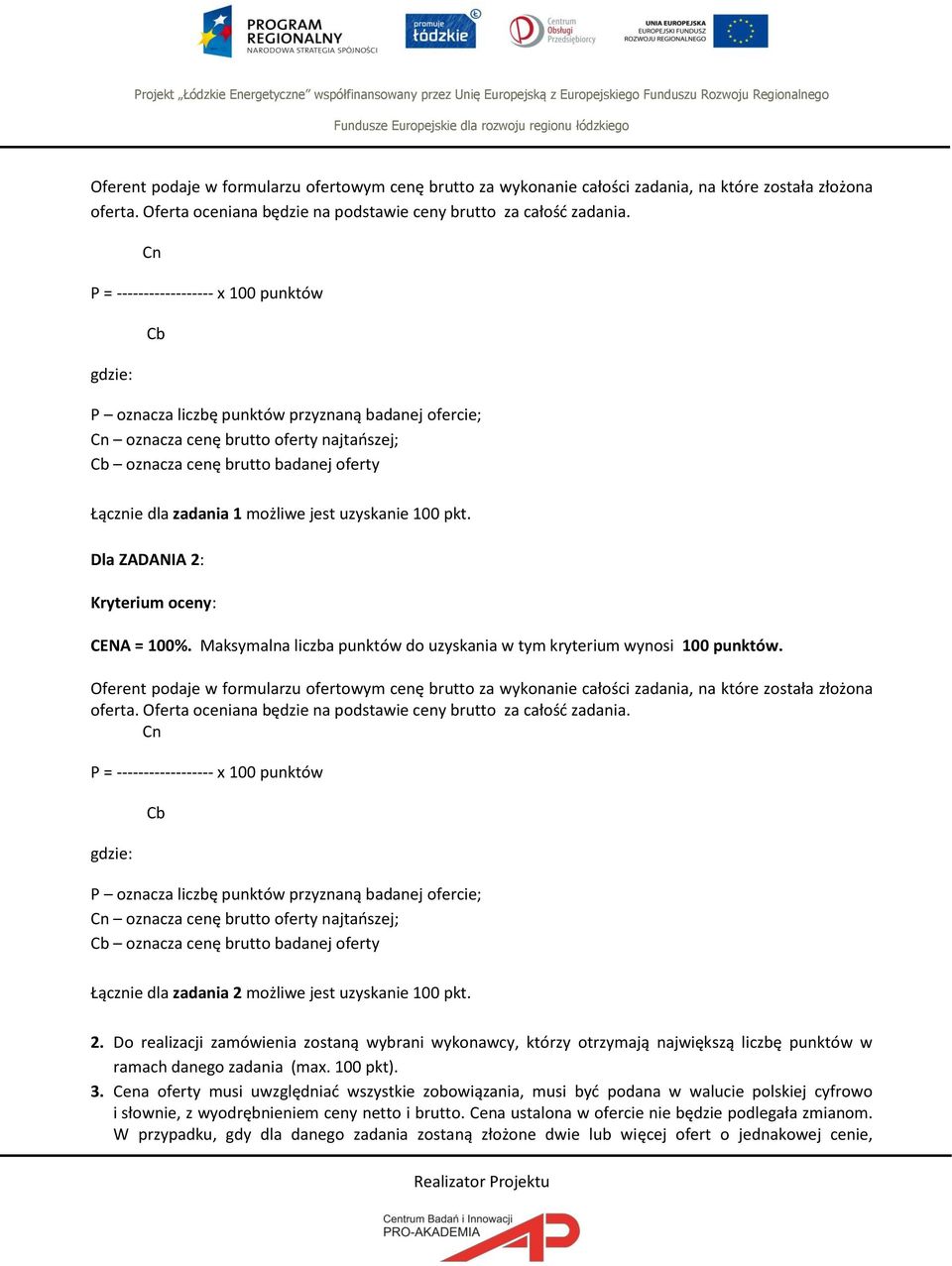 zadania 1 możliwe jest uzyskanie 100 pkt. Dla ZADANIA 2: Kryterium oceny: CENA = 100%. Maksymalna liczba punktów do uzyskania w tym kryterium wynosi 100 punktów.