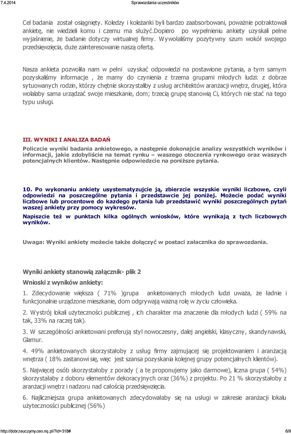 Nasza ankieta pozwoliła nam w pełni uzyskać odpowiedzi na postawione pytania, a tym samym pozyskaliśmy informacje, że mamy do czynienia z trzema grupami młodych ludzi: z dobrze sytuowanych rodzin,