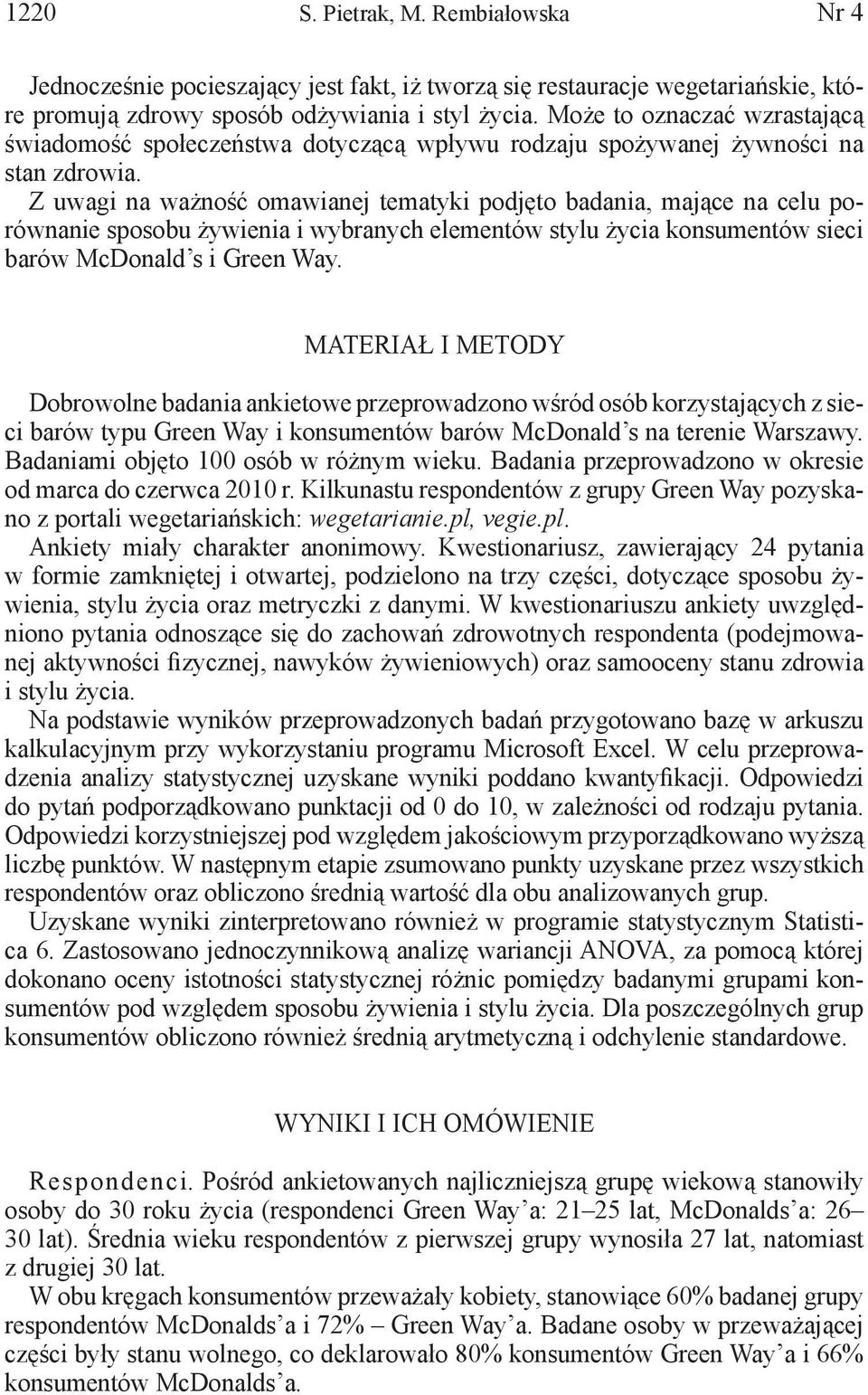 Z uwagi na ważność omawianej tematyki podjęto badania, mające na celu porównanie sposobu żywienia i wybranych elementów stylu życia konsumentów sieci barów McDonald s i Green Way.