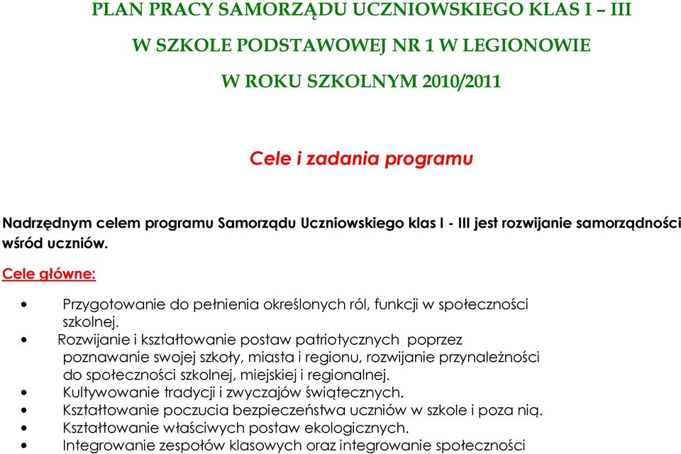 Rozwijanie i kształtowanie postaw patriotycznych poprzez poznawanie swojej szkoły, miasta i regionu, rozwijanie przynaleŝności do społeczności szkolnej, miejskiej i regionalnej.