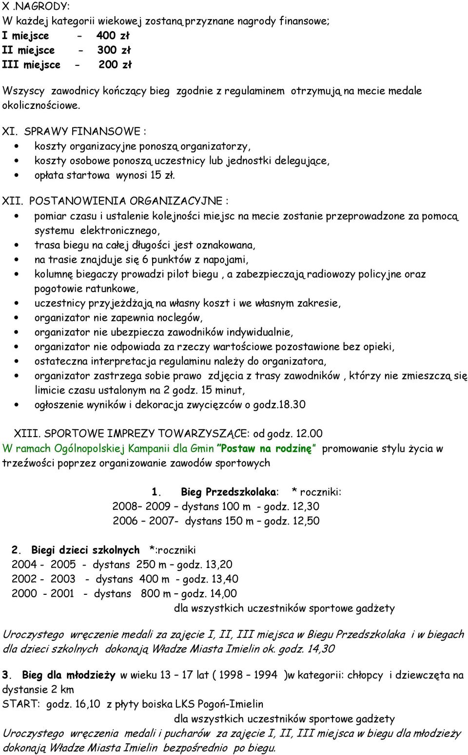 POSTANOWIENIA ORGANIZACYJNE : pomiar czasu i ustalenie kolejności miejsc na mecie zostanie przeprowadzone za pomocą systemu elektronicznego, trasa biegu na całej długości jest oznakowana, na trasie