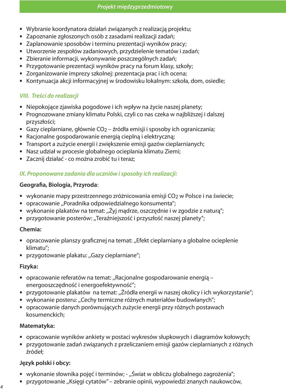 prezentacja prac i ich ocena; Kontynuacja akcji informacyjnej w środowisku lokalnym: szkoła, dom, osiedle; VIII.