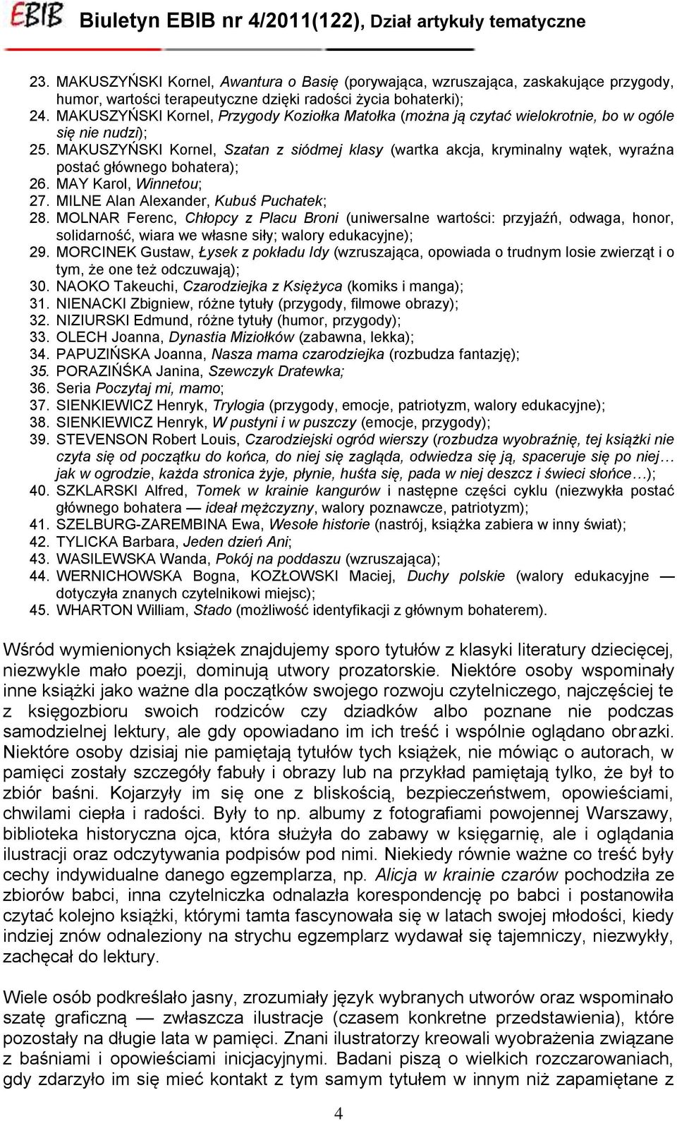 MAKUSZYŃSKI Kornel, Szatan z siódmej klasy (wartka akcja, kryminalny wątek, wyraźna postać głównego bohatera); 26. MAY Karol, Winnetou; 27. MILNE Alan Alexander, Kubuś Puchatek; 28.