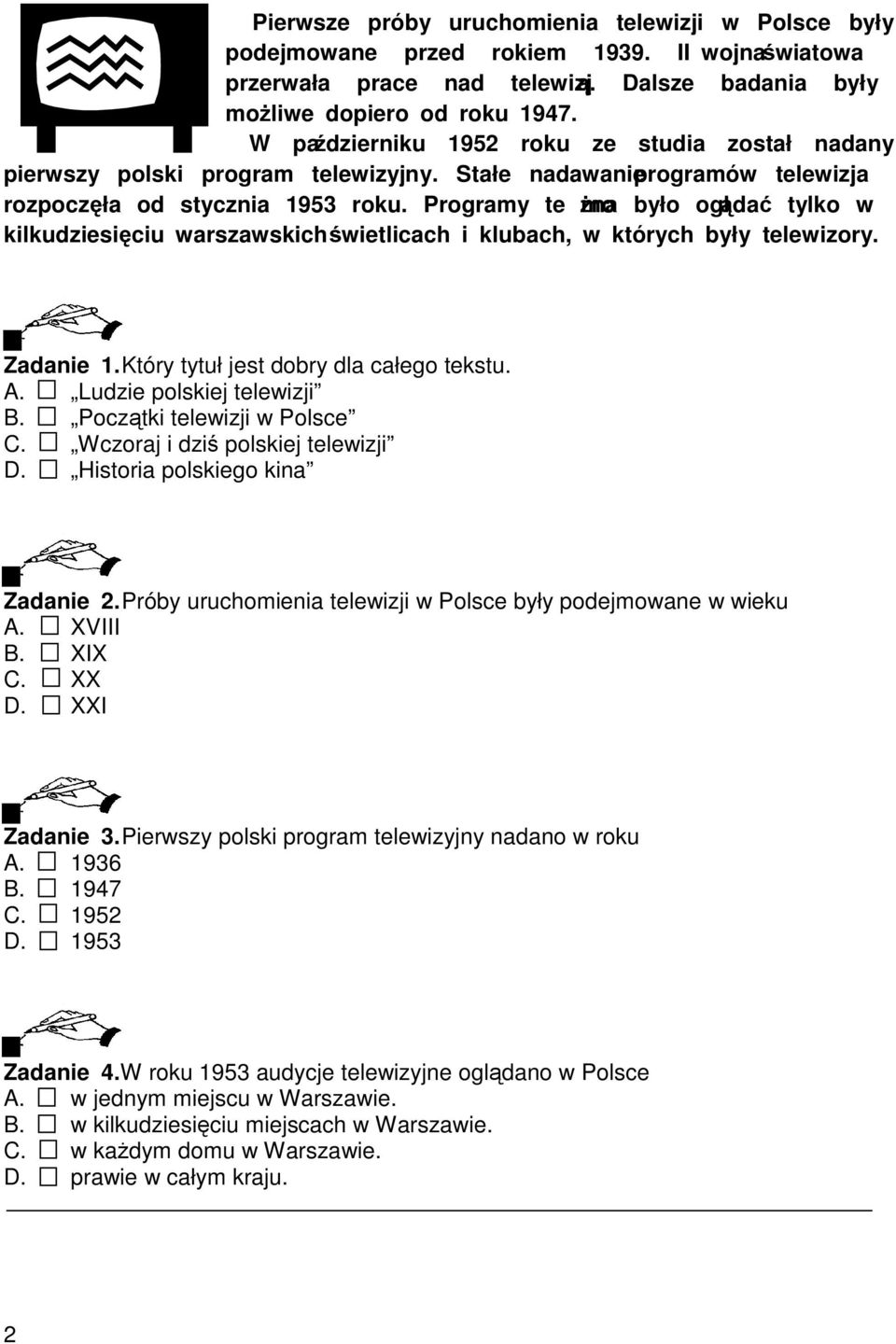 Programy te mona było oglda tylko w kilkudziesiciu warszawskich wietlicach i klubach, w których były telewizory. Zadanie 1. Który tytuł jest dobry dla całego tekstu. A. Ludzie polskiej telewizji B.