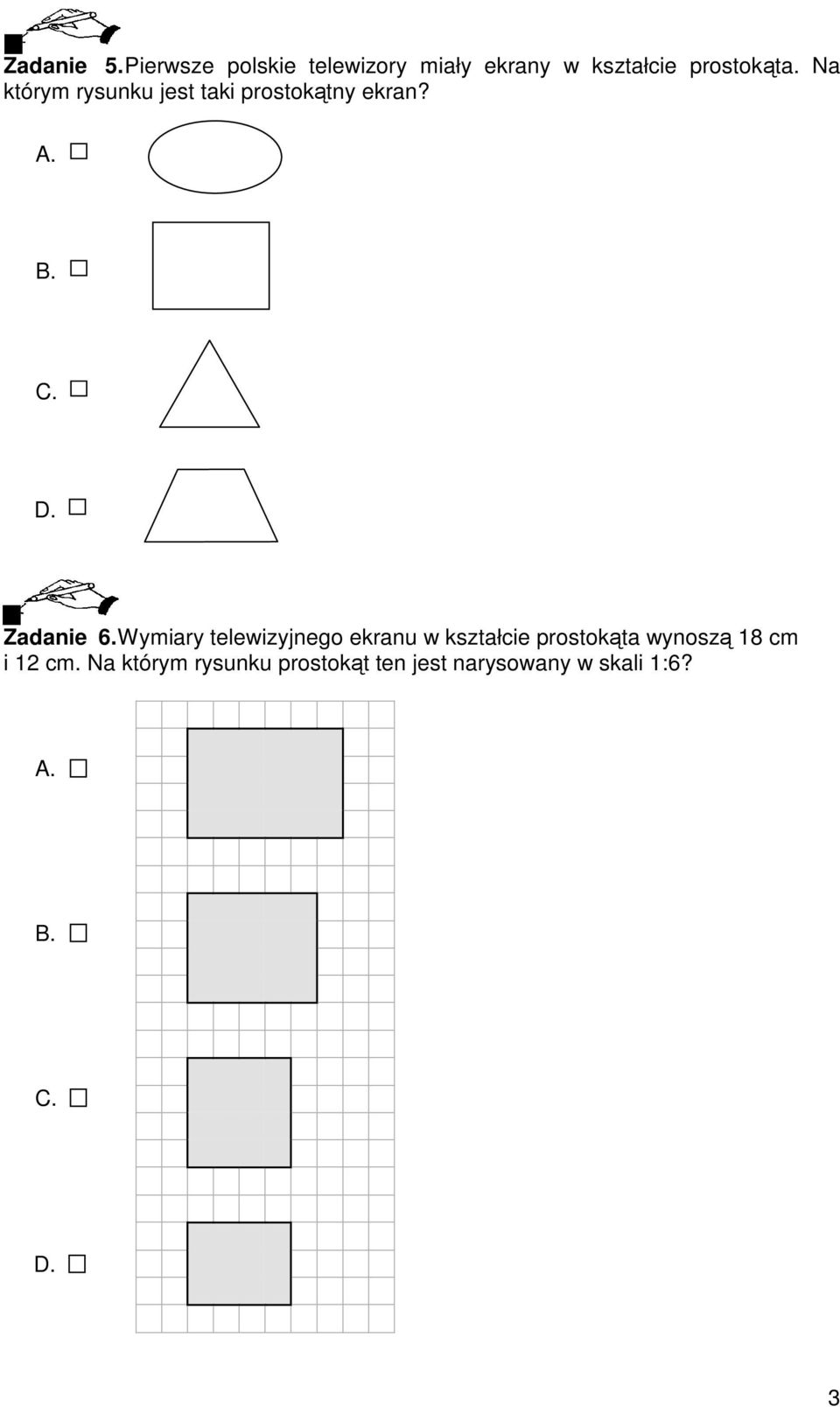 Na którym rysunku jest taki prostoktny ekran? A. B. C. D. Zadanie 6.