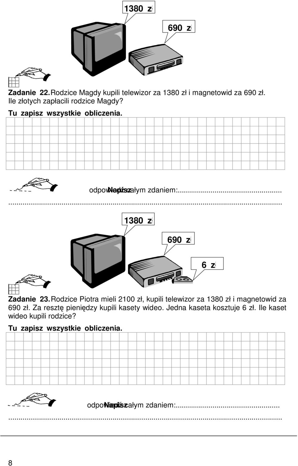 ..... 1380 zł 690 zł 6 zł Zadanie 23. Rodzice Piotra mieli 2100 zł, kupili telewizor za 1380 zł i magnetowid za 690 zł.