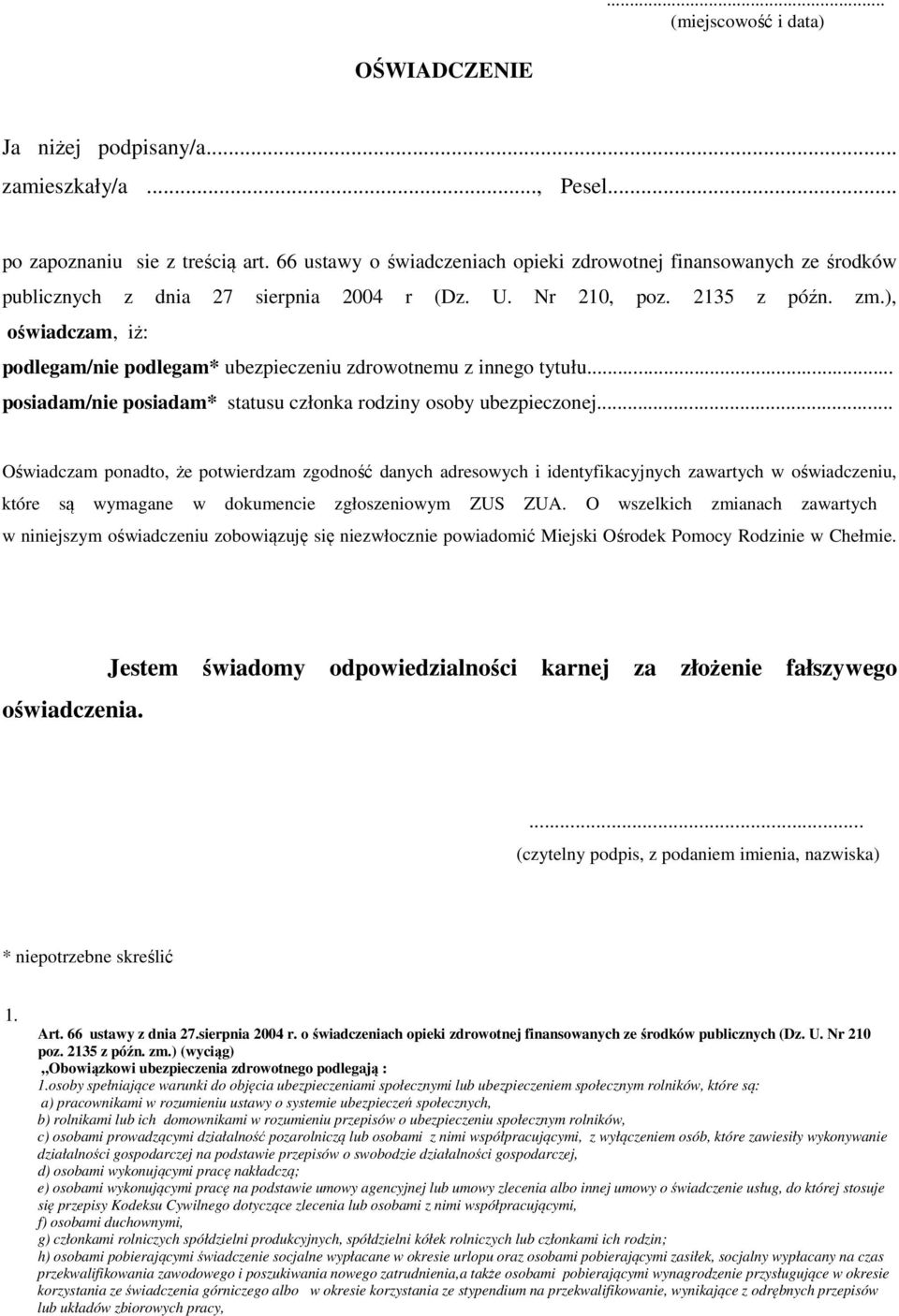 ), oświadczam, iż: podlegam/nie podlegam* ubezpieczeniu zdrowotnemu z innego tytułu... posiadam/nie posiadam* statusu członka rodziny osoby ubezpieczonej.