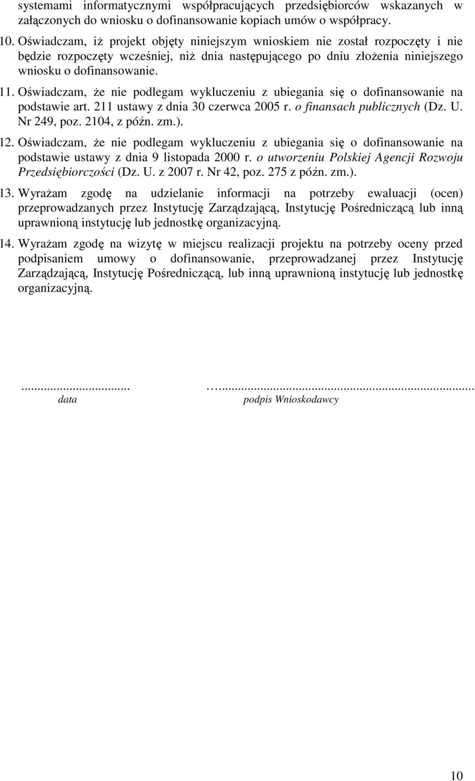 Oświdczm, Ŝe nie podlegm wykluczeniu z uiegni się o dofinnsownie n podstwie rt. 211 ustwy z dni 30 czerwc 2005 r. o finnsch pulicznych (Dz. U. Nr 249, poz. 2104, z późn. zm.). 12.