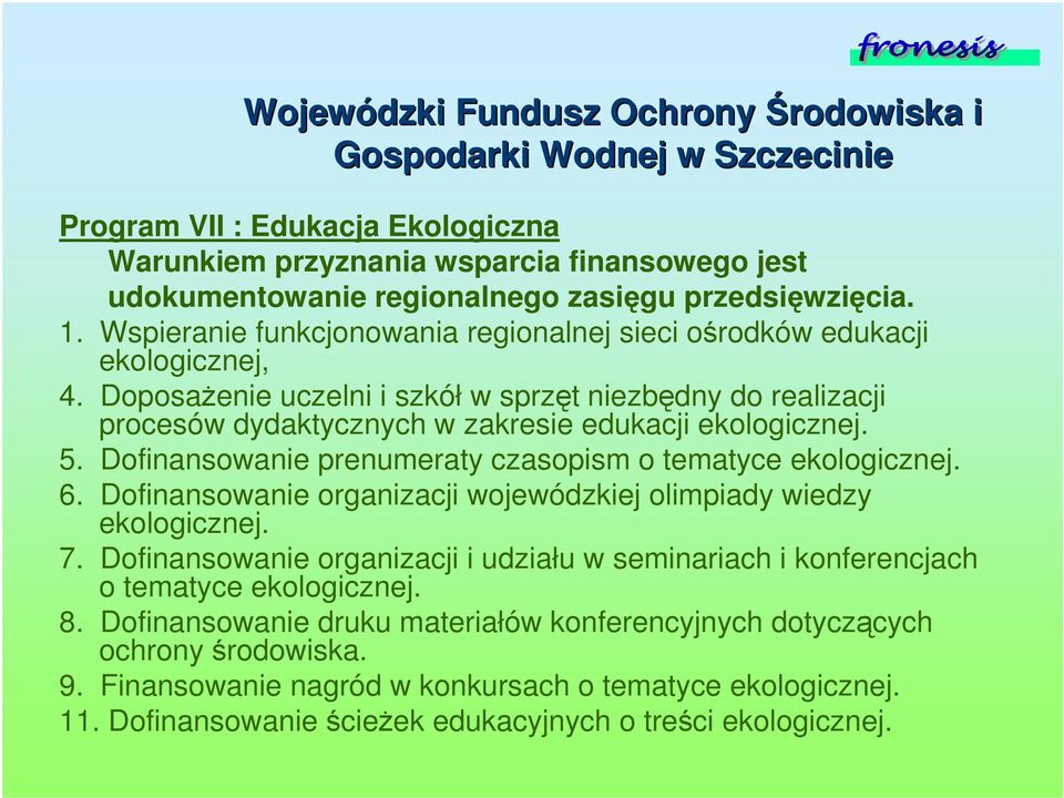 Doposaenie uczelni i szkół w sprzt niezbdny do realizacji procesów dydaktycznych w zakresie edukacji ekologicznej. 5. Dofinansowanie prenumeraty czasopism o tematyce ekologicznej. 6.