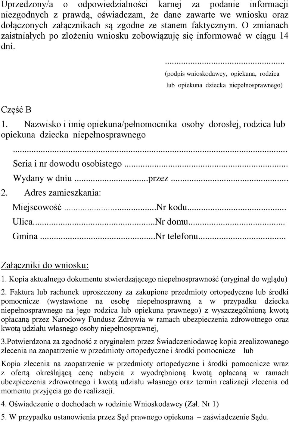 Nazwisko i imię opiekuna/pełnomocnika osoby dorosłej, rodzica lub opiekuna dziecka niepełnosprawnego... Seria i nr dowodu osobistego... Wydany w dniu...przez... 2. Adres zamieszkania: Miejscowość.