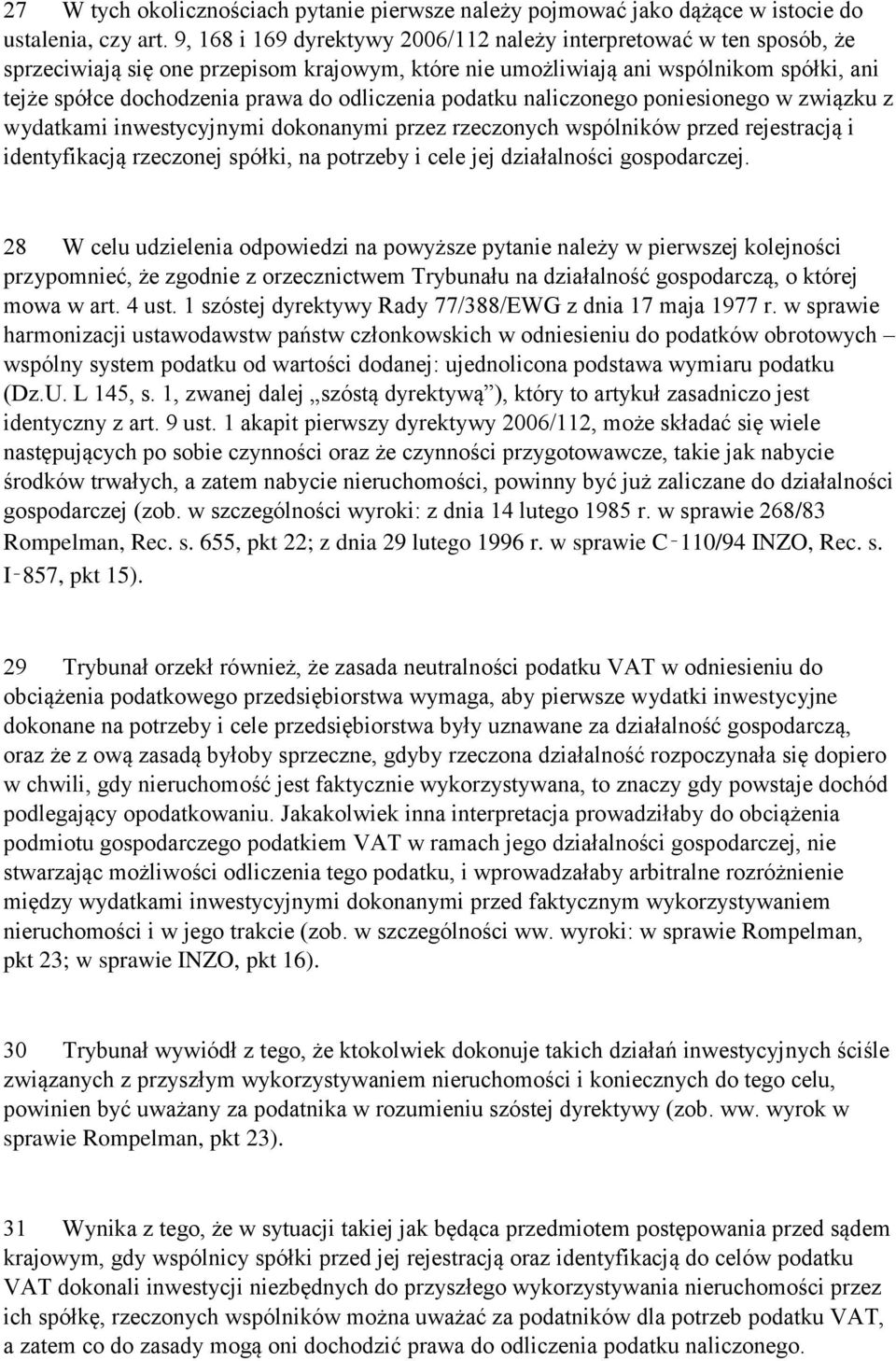 odliczenia podatku naliczonego poniesionego w związku z wydatkami inwestycyjnymi dokonanymi przez rzeczonych wspólników przed rejestracją i identyfikacją rzeczonej spółki, na potrzeby i cele jej