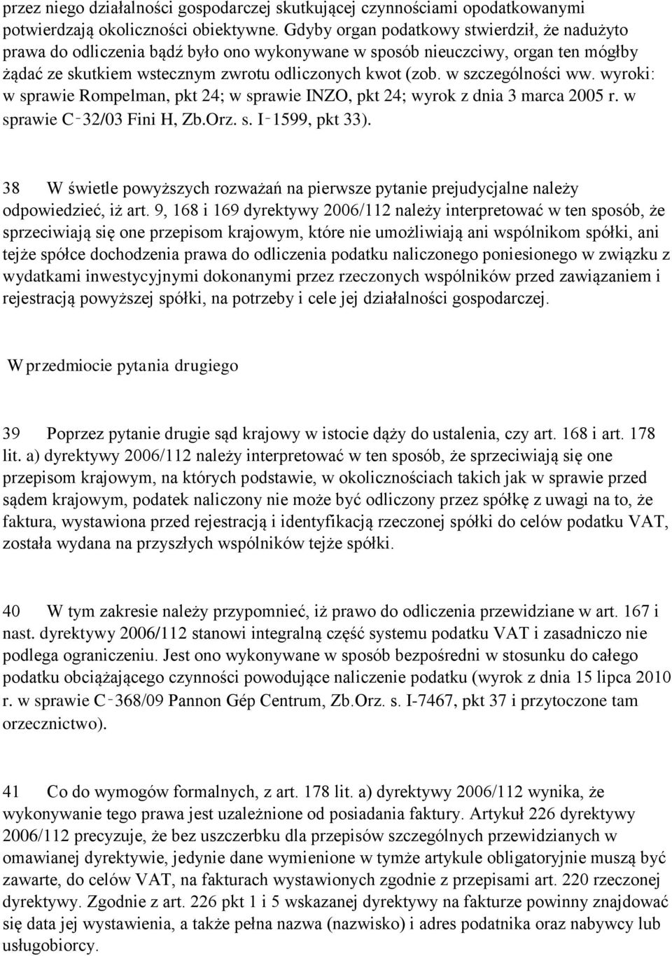 w szczególności ww. wyroki: w sprawie Rompelman, pkt 24; w sprawie INZO, pkt 24; wyrok z dnia 3 marca 2005 r. w sprawie C 32/03 Fini H, Zb.Orz. s. I 1599, pkt 33).