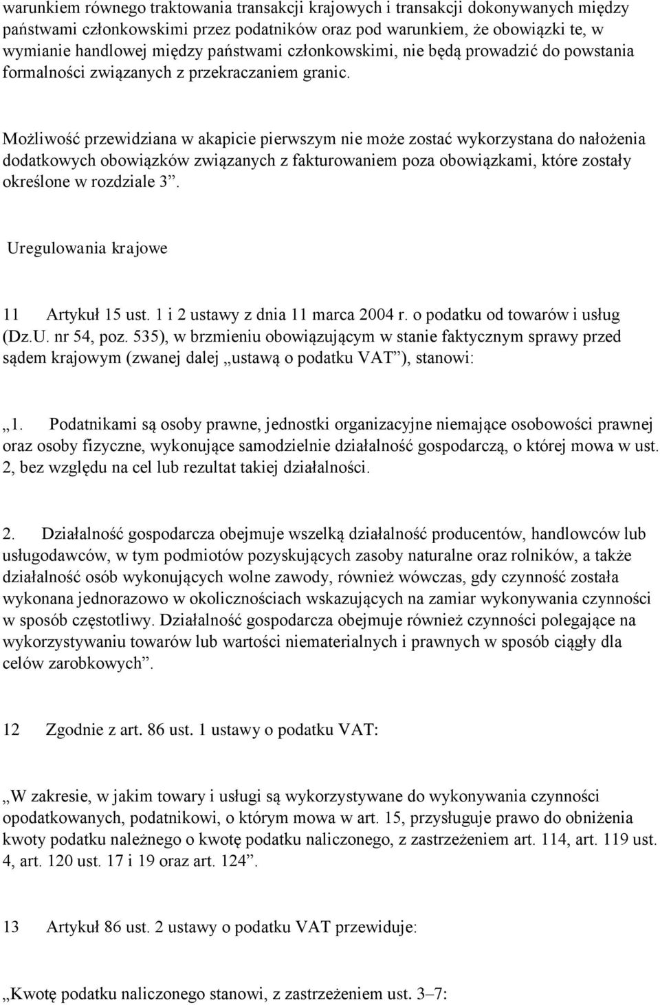 Możliwość przewidziana w akapicie pierwszym nie może zostać wykorzystana do nałożenia dodatkowych obowiązków związanych z fakturowaniem poza obowiązkami, które zostały określone w rozdziale 3.