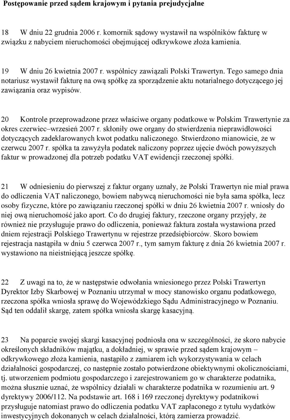 Tego samego dnia notariusz wystawił fakturę na ową spółkę za sporządzenie aktu notarialnego dotyczącego jej zawiązania oraz wypisów.