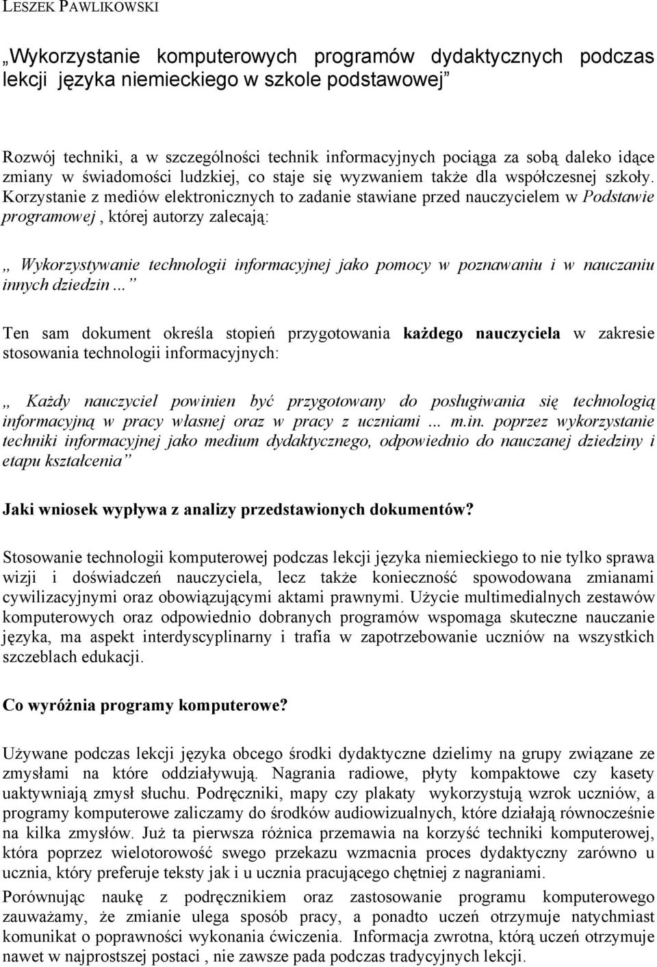 Korzystanie z mediów elektronicznych to zadanie stawiane przed nauczycielem w Podstawie programowej, której autorzy zalecają: Wykorzystywanie technologii informacyjnej jako pomocy w poznawaniu i w