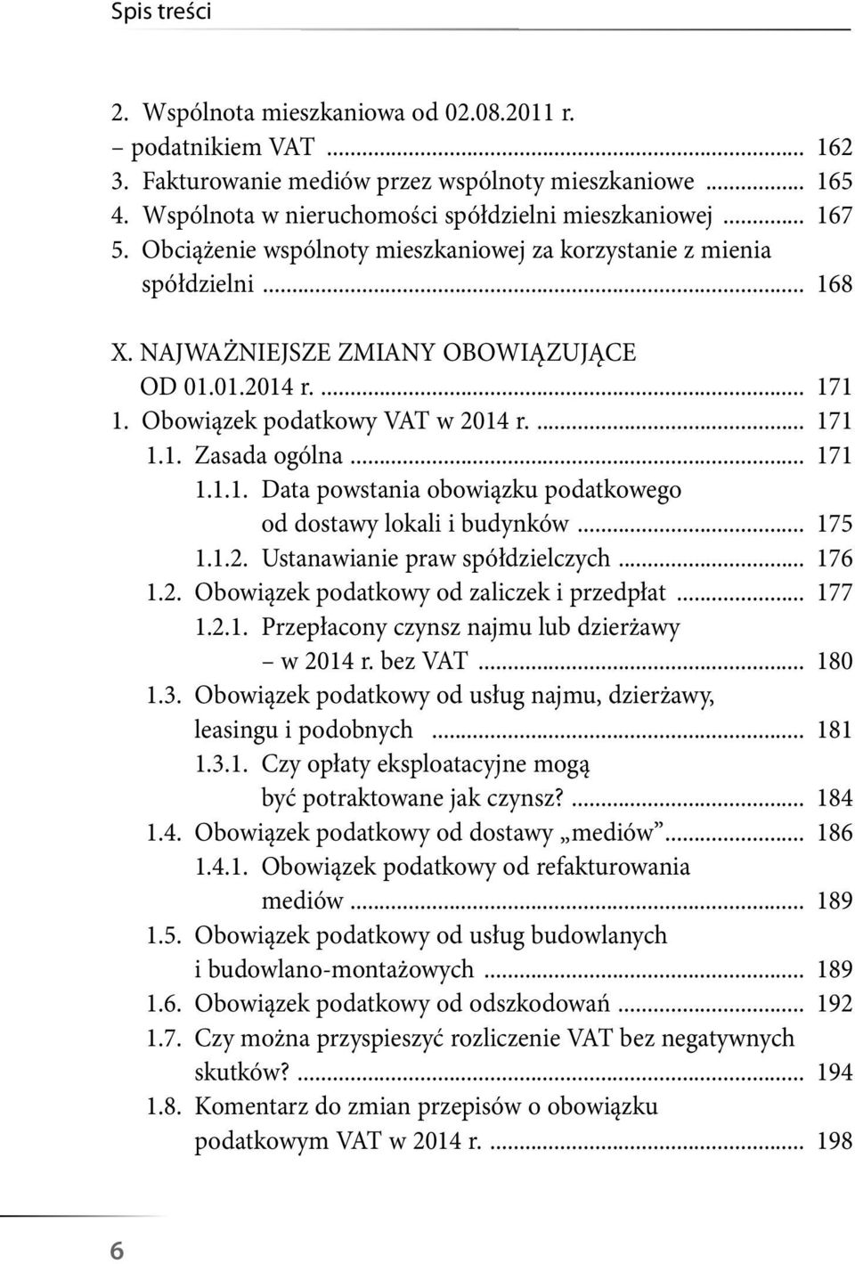 Obowiązek podatkowy VAT w 2014 r. 171 1.1. Zasada ogólna 171 1.1.1 Data powstania obowiązku podatkowego od dostawy lokali i budynków 175 1.1.2. Ustanawianie praw spółdzielczych 176 1.2. Obowiązek podatkowy od zaliczek i przedpłat 177 1.