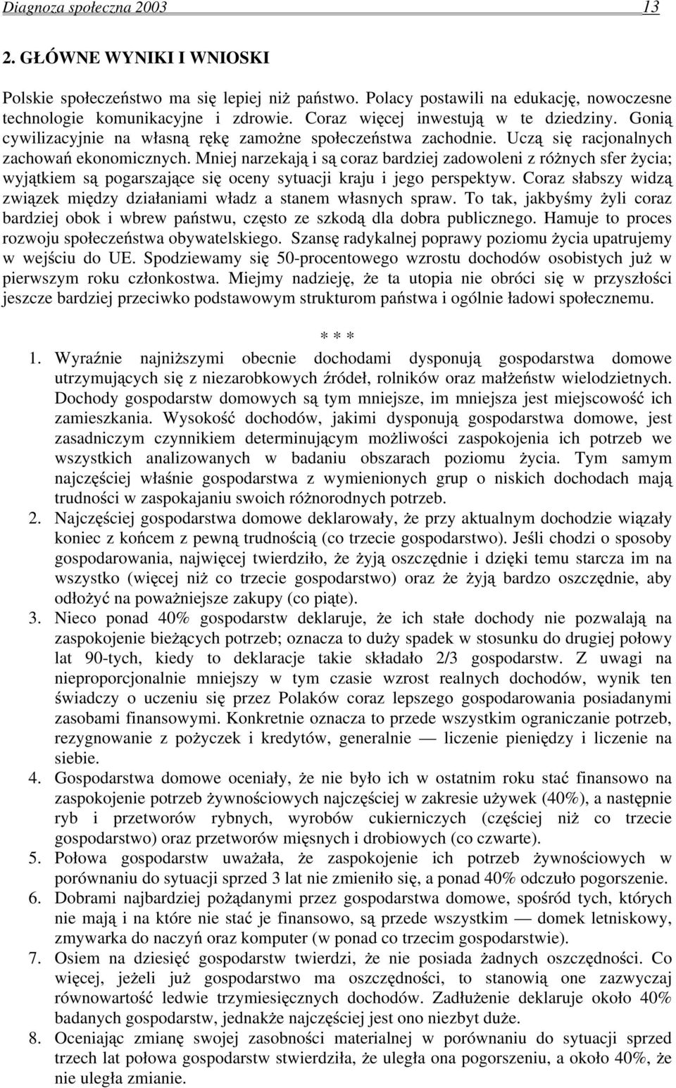 Mniej narzekają i są coraz bardziej zadowoleni z różnych sfer życia; wyjątkiem są pogarszające się oceny sytuacji kraju i jego perspektyw.