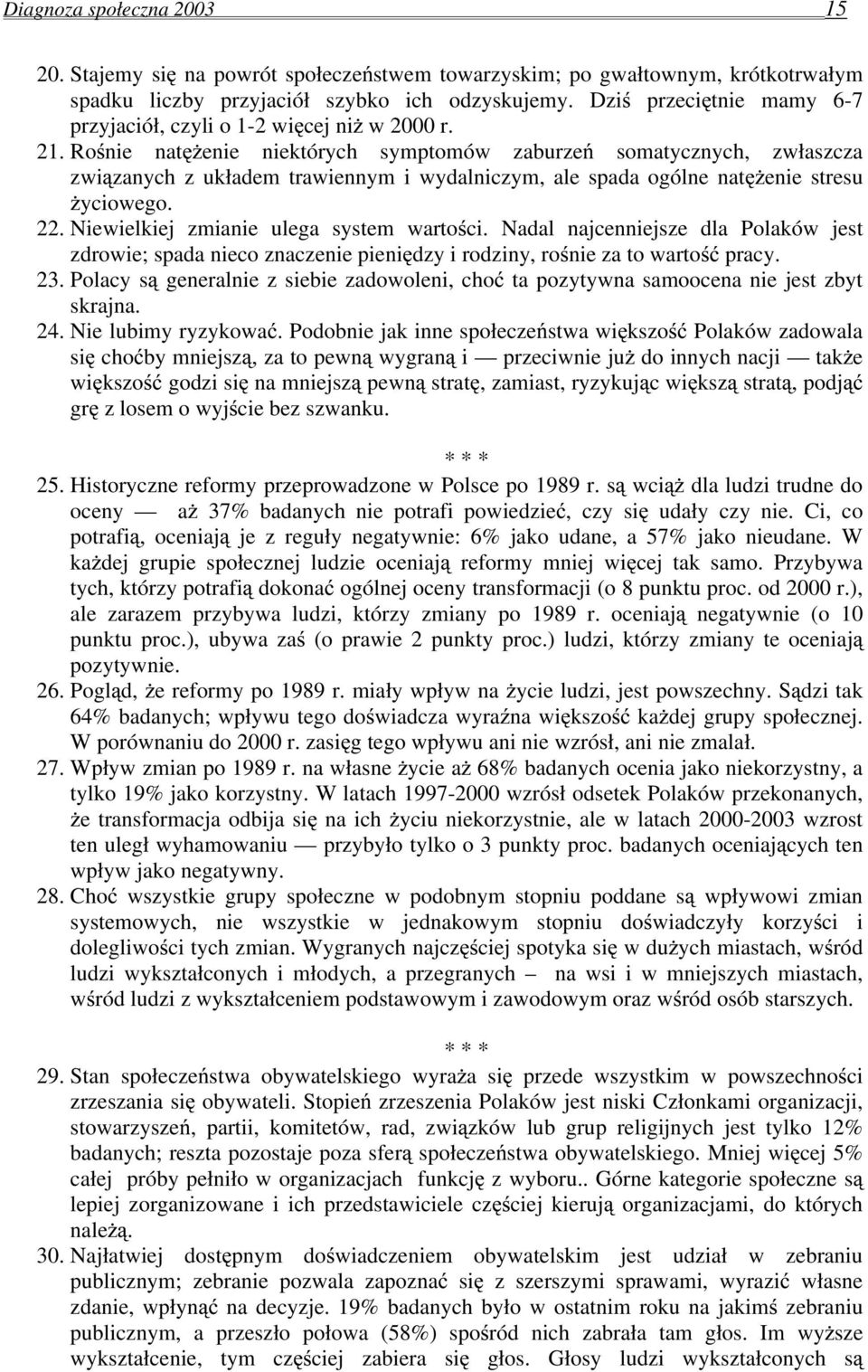 Rośnie natężenie niektórych symptomów zaburzeń somatycznych, zwłaszcza związanych z układem trawiennym i wydalniczym, ale spada ogólne natężenie stresu życiowego. 22.