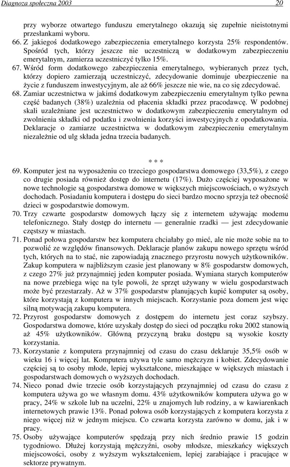 Wśród form dodatkowego zabezpieczenia emerytalnego, wybieranych przez tych, którzy dopiero zamierzają uczestniczyć, zdecydowanie dominuje ubezpieczenie na życie z funduszem inwestycyjnym, ale aż 66%