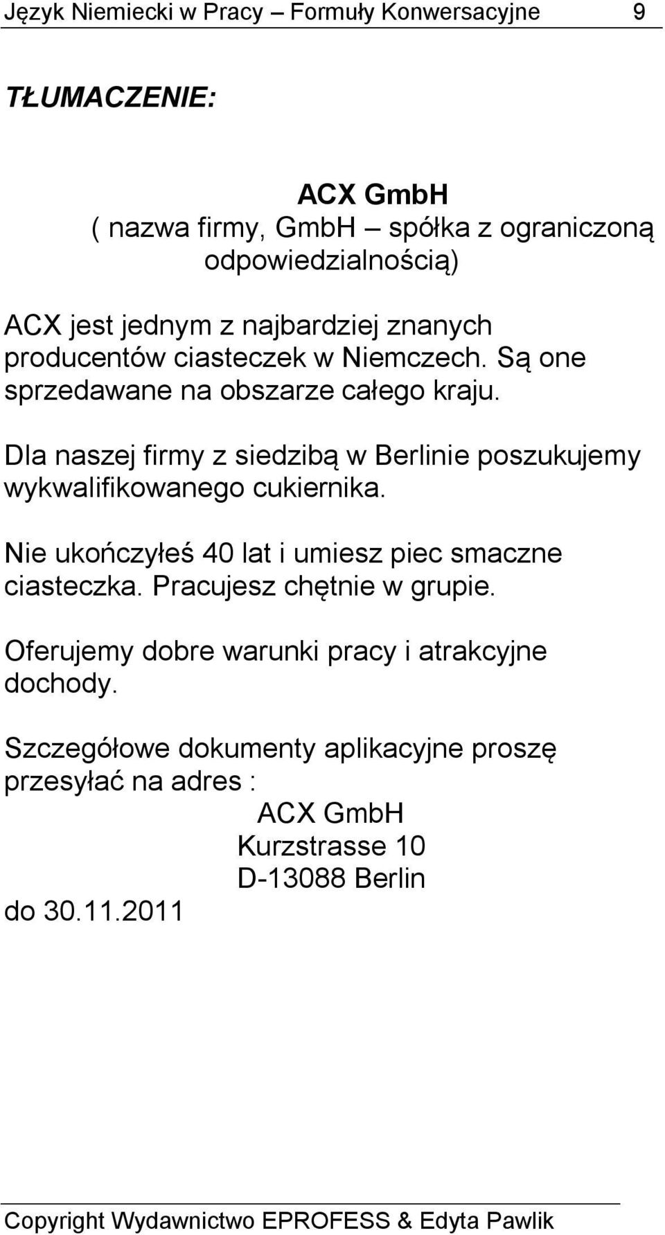 Dla naszej firmy z siedzibą w Berlinie poszukujemy wykwalifikowanego cukiernika. ie ukończyłeś 40 lat i umiesz piec smaczne ciasteczka.