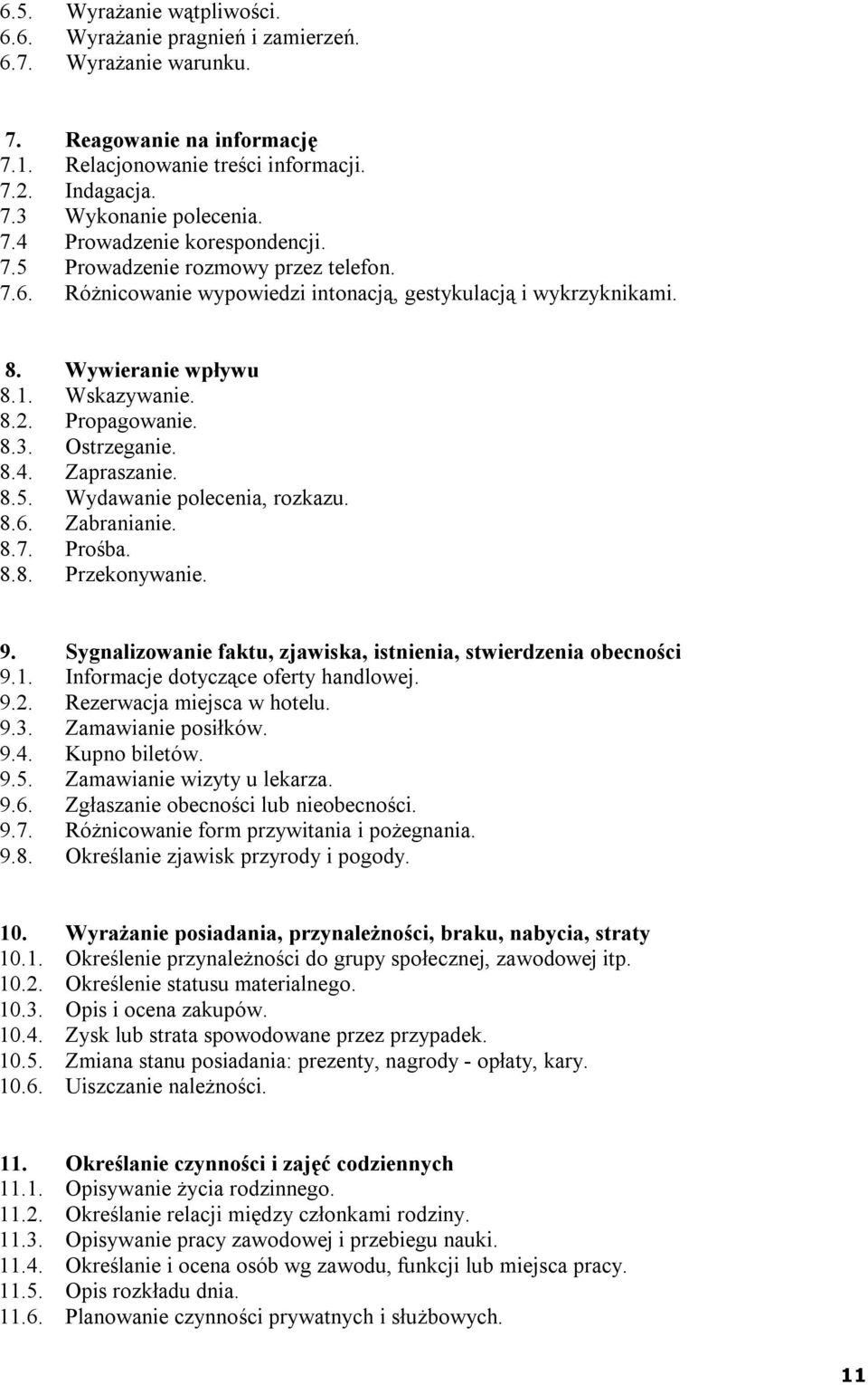 Zapraszanie. 8.5. Wydawanie polecenia, rozkazu. 8.6. Zabranianie. 8.7. Prośba. 8.8. Przekonywanie. 9. Sygnalizowanie faktu, zjawiska, istnienia, stwierdzenia obecności 9.1.