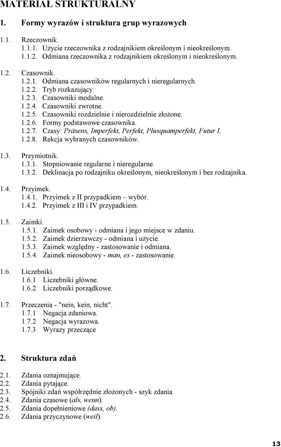 Czasowniki zwrotne. 1.2.5. Czasowniki rozdzielnie i nierozdzielnie złożone. 1.2.6. Formy podstawowe czasownika. 1.2.7. Czasy: Präsens, Imperfekt, Perfekt, Plusquamperfekt, Futur I. 1.2.8.