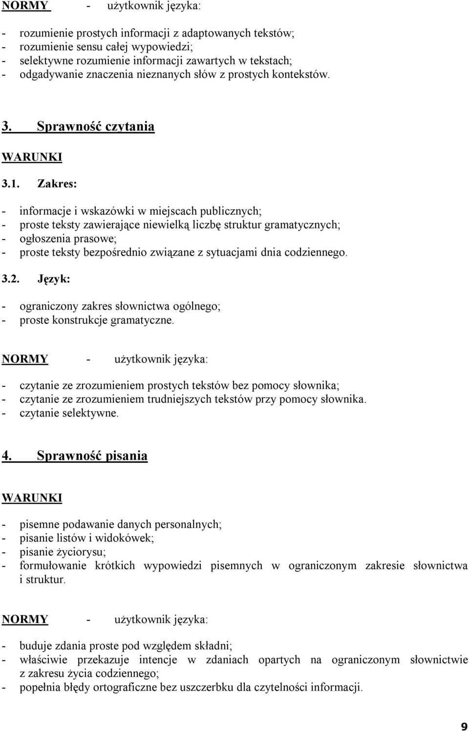 Zakres: - informacje i wskazówki w miejscach publicznych; - proste teksty zawierające niewielką liczbę struktur gramatycznych; - ogłoszenia prasowe; - proste teksty bezpośrednio związane z sytuacjami