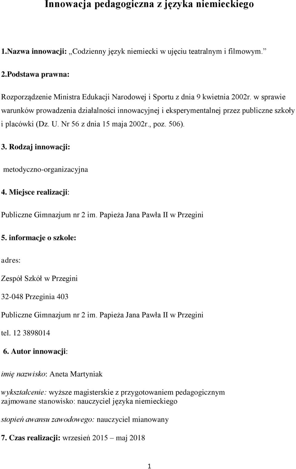 w sprawie warunków prowadzenia działalności innowacyjnej i eksperymentalnej przez publiczne szkoły i placówki (Dz. U. Nr 56 z dnia 15 maja 2002r., poz. 506). 3.