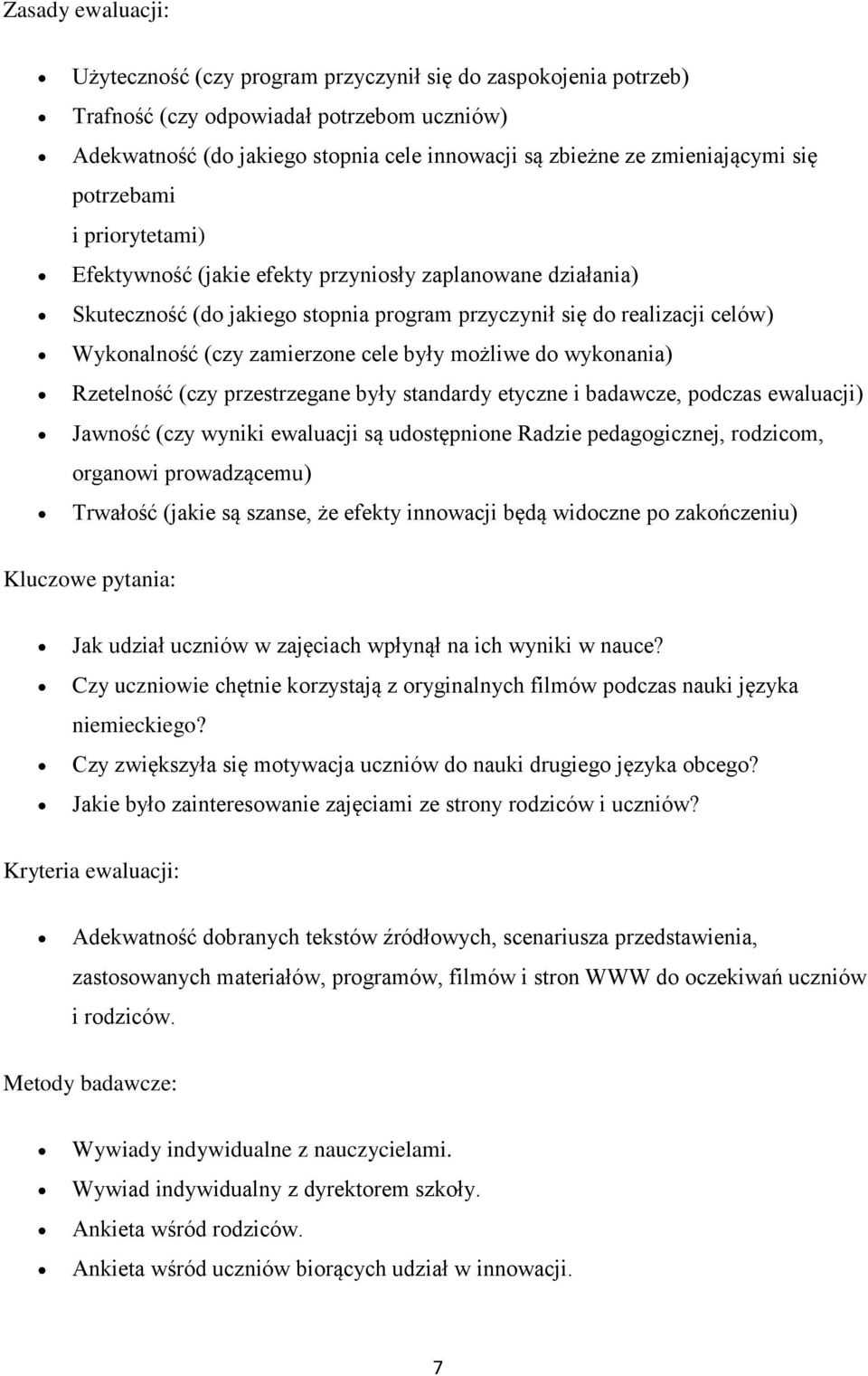 zamierzone cele były możliwe do wykonania) Rzetelność (czy przestrzegane były standardy etyczne i badawcze, podczas ewaluacji) Jawność (czy wyniki ewaluacji są udostępnione Radzie pedagogicznej,