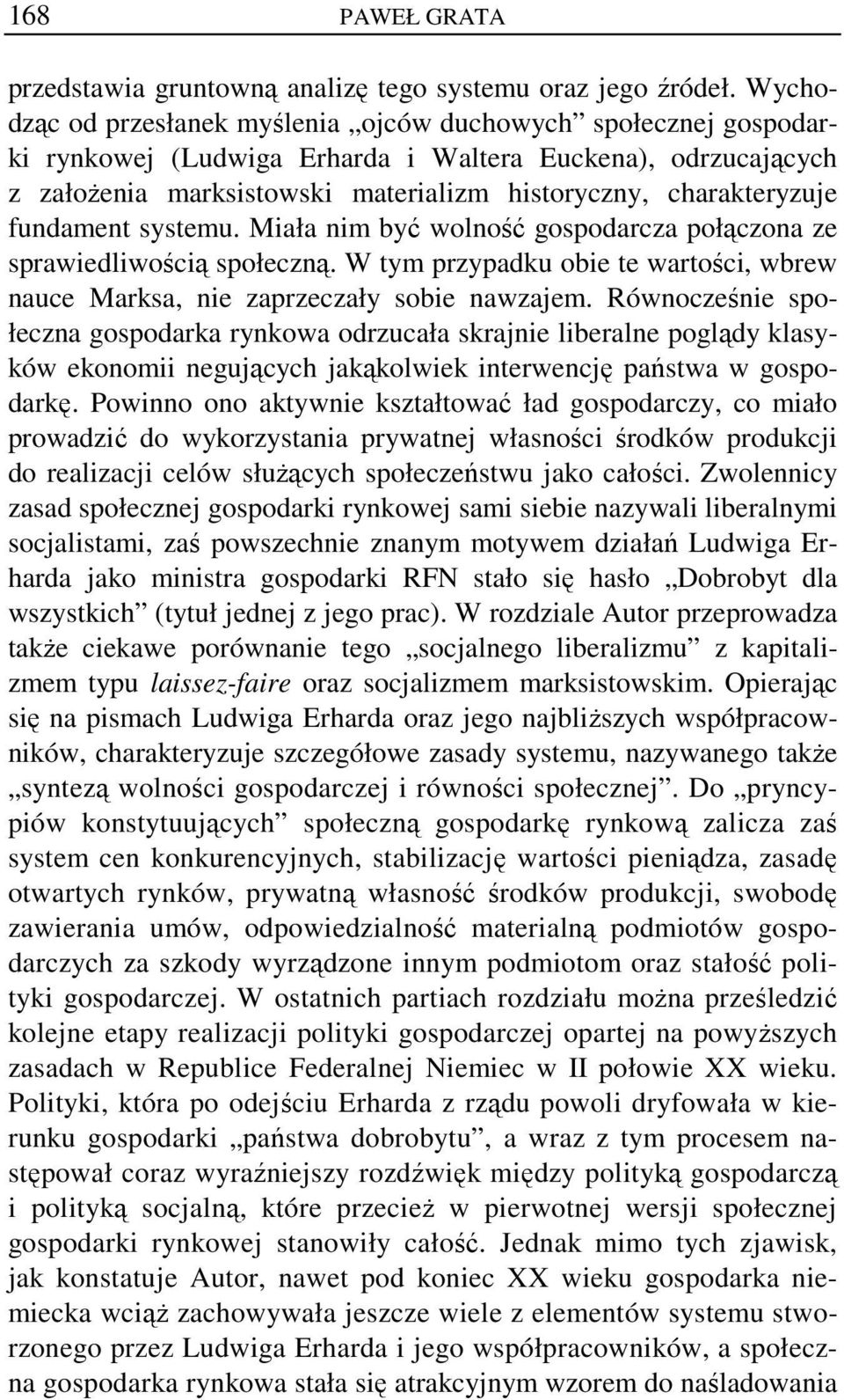 fundament systemu. Miała nim być wolność gospodarcza połączona ze sprawiedliwością społeczną. W tym przypadku obie te wartości, wbrew nauce Marksa, nie zaprzeczały sobie nawzajem.