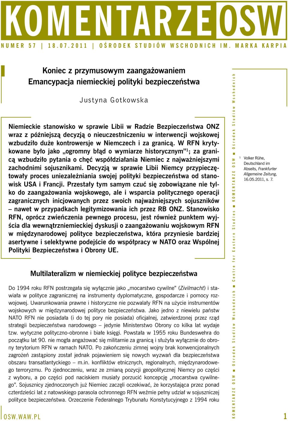 W RFN krytykowane było jako ogromny błąd o wymiarze historycznym 1 ; za granicą wzbudziło pytania o chęć współdziałania Niemiec z najważniejszymi zachodnimi sojusznikami.