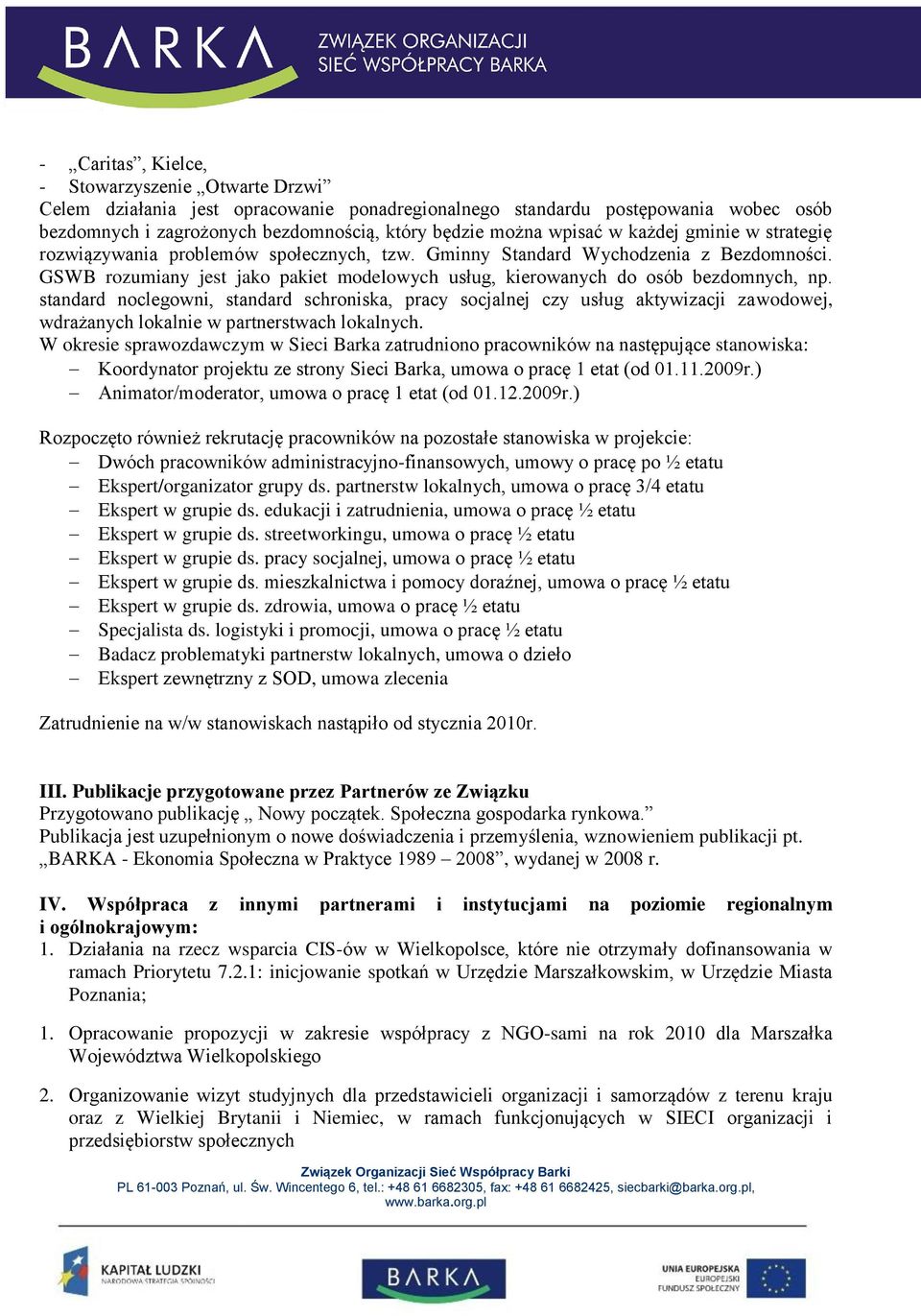 standard noclegowni, standard schroniska, pracy socjalnej czy usług aktywizacji zawodowej, wdrażanych lokalnie w partnerstwach lokalnych.