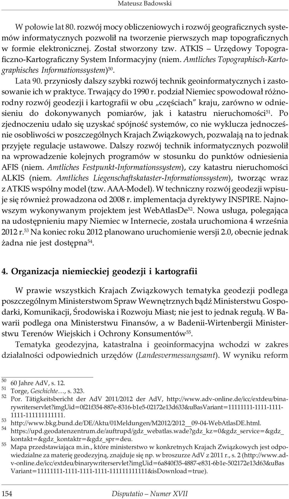 przynios³y dalszy szybki rozwój technik geoinformatycznych i zastosowanie ich w praktyce. Trwaj¹cy do 1990 r.